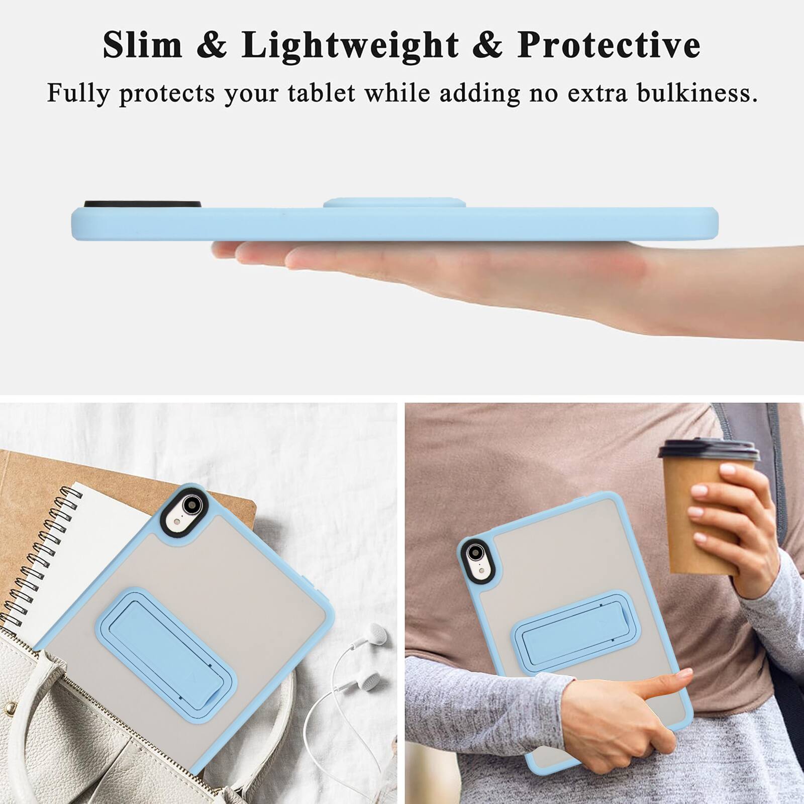 Slim & Lightweight & Protective  
Fully protects your tablet while adding no extra bulkiness.