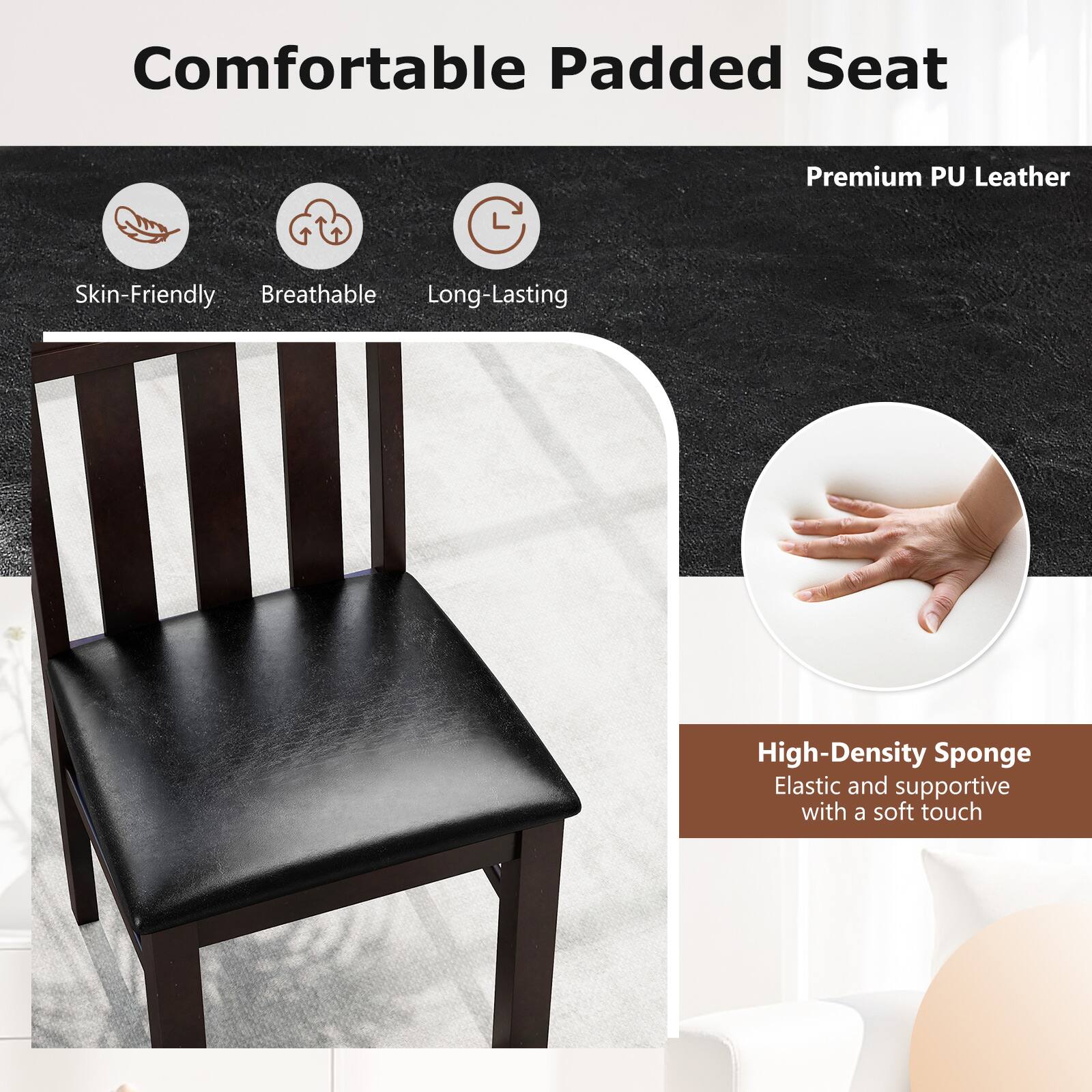 Comfortable Padded Seat

- Skin-Friendly
- Breathable
- Long-Lasting

Premium PU Leather

High-Density Sponge
Elastic and supportive with a soft touch