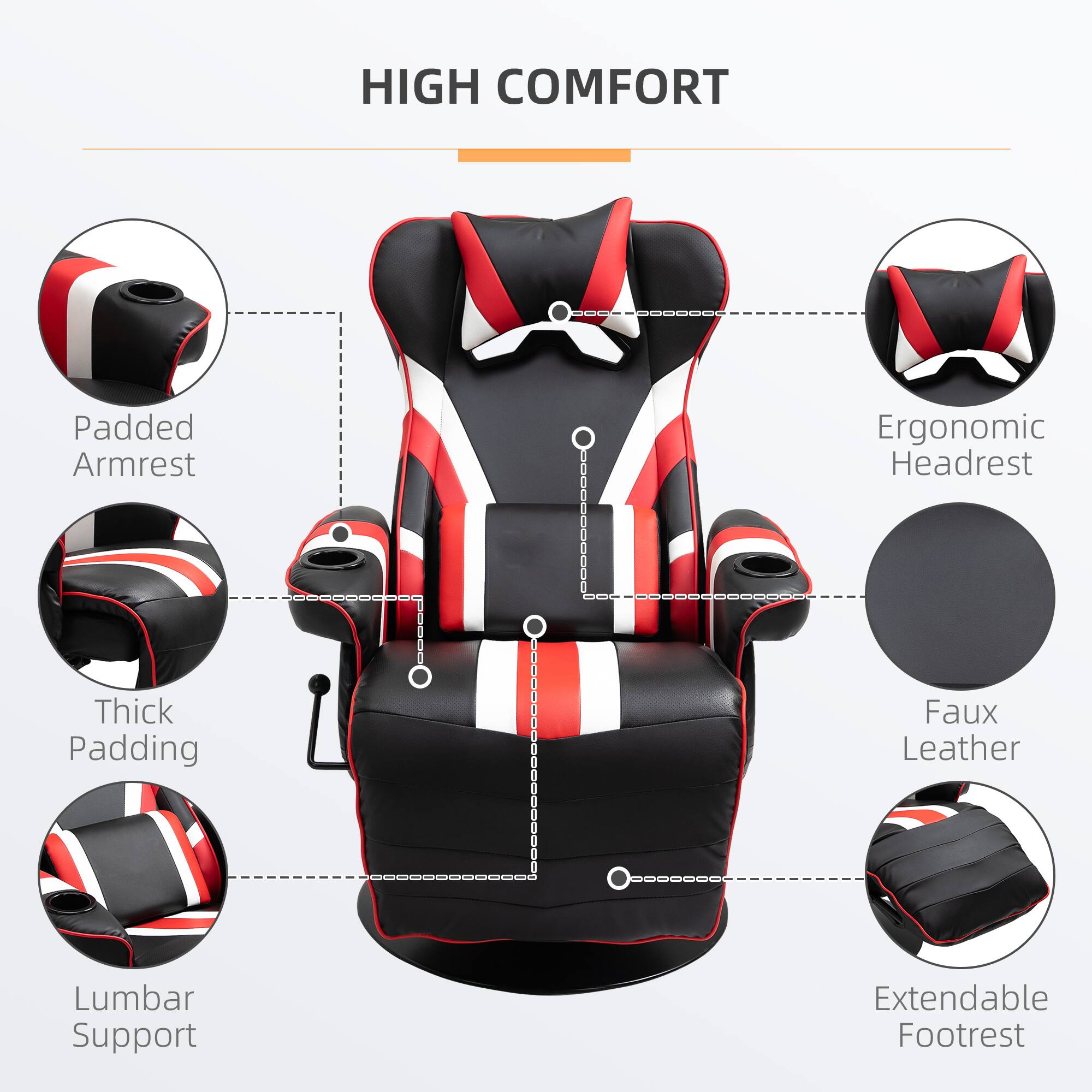 HIGH COMFORT
Padded Armrest
Ergonomic Headrest
Thick Padding
Faux Leather
Lumbar Support
Extendable Footrest
