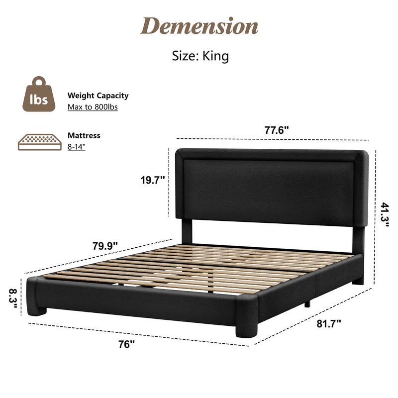 Dimension  
Size: King  

Weight Capacity: Max to 800lbs  

Mattress: 8-14"  

Dimensions:  
- 77.6"  
- 79.9"  
- 81.7"  
- 76"  
- 41.3"  
- 19.7"  
- 8.3"