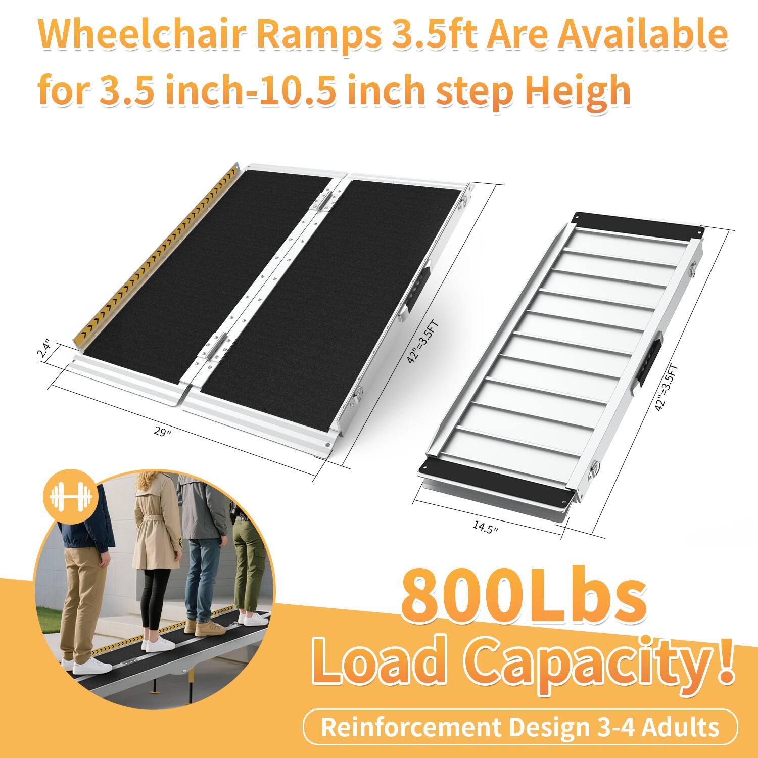 Wheelchair Ramps 3.5ft Are Available for 3.5 inch-10.5 inch step Height

800Lbs Load Capacity!
Reinforcement Design 3-4 Adults
