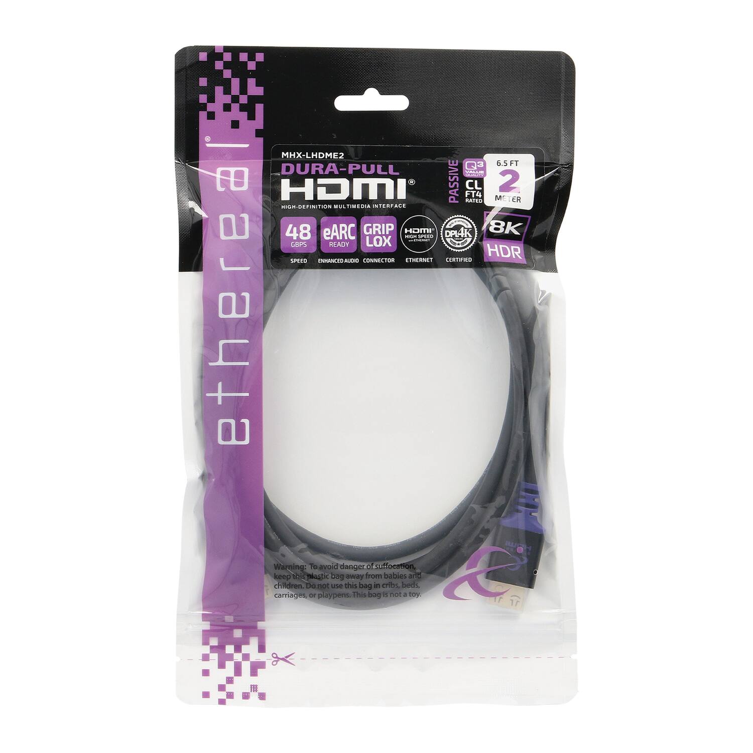 MHX-LHDM2  
DURA-PULL HDMI  
HIGH-DEFINITION MULTIMEDIA INTERFACE  

48 Gbps  
eARC READY  
GRIP  
LOX  
8K  
HDR  

6.5 FT  
2 METER  

PASSIVE CL2 FT4  

HOMI  
HDMI CERTIFIED  
ETHERNET  

Warning: To avoid danger of suffocation, keep this bag away from babies and children. Do not use this bag in cribs, beds, carriages, or playpens. This bag is not a toy.