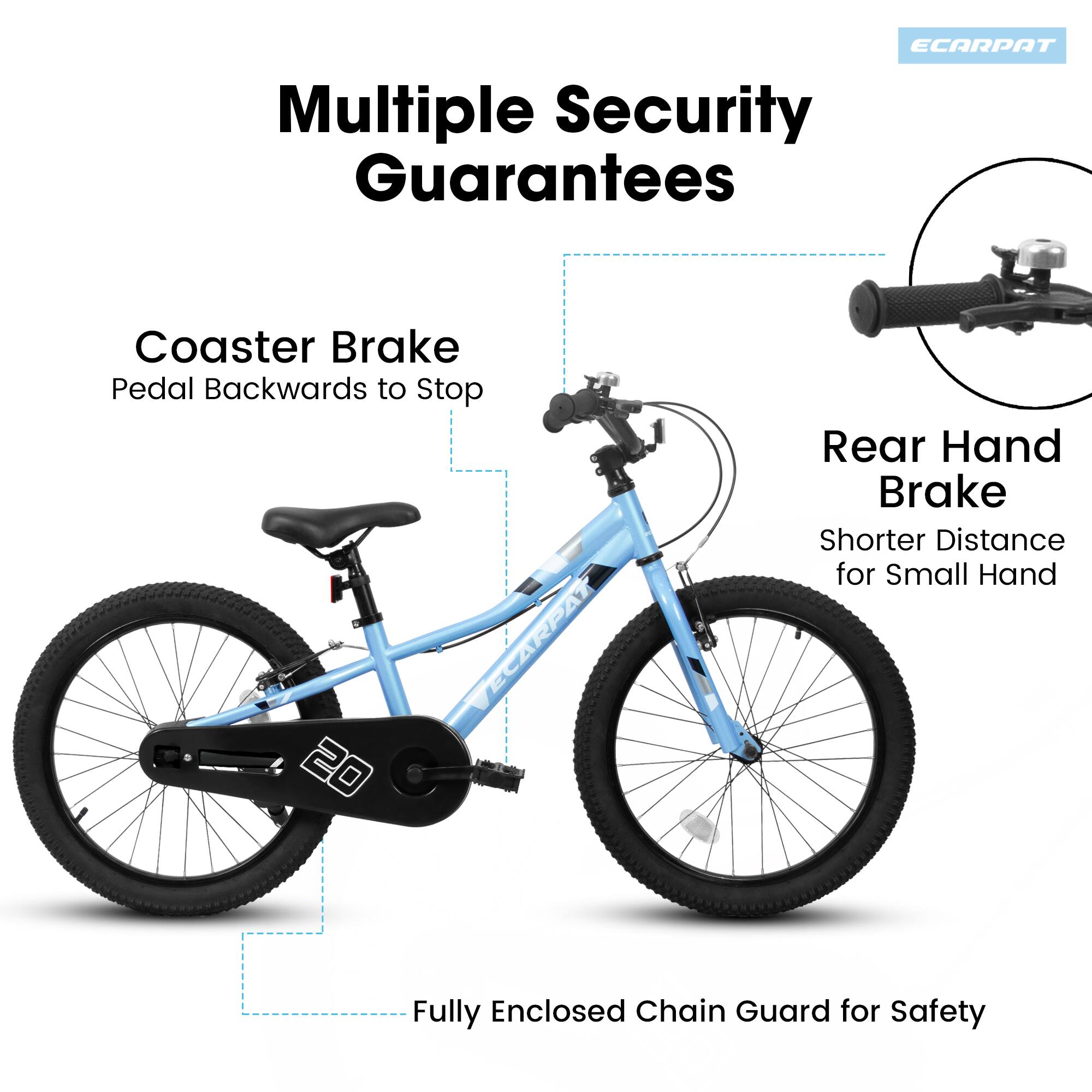 Multiple Security Guarantees

Coaster Brake  
Pedal Backwards to Stop

Rear Hand Brake  
Shorter Distance for Small Hand

Fully Enclosed Chain Guard for Safety