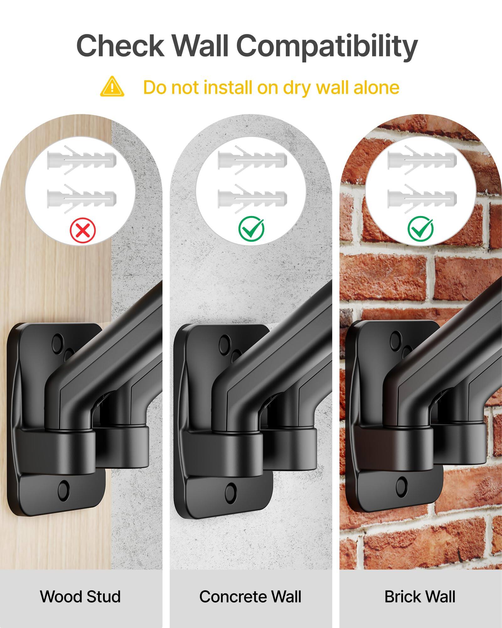Check Wall Compatibility

⚠️ Do not install on dry wall alone

- Wood Stud
- Concrete Wall
- Brick Wall