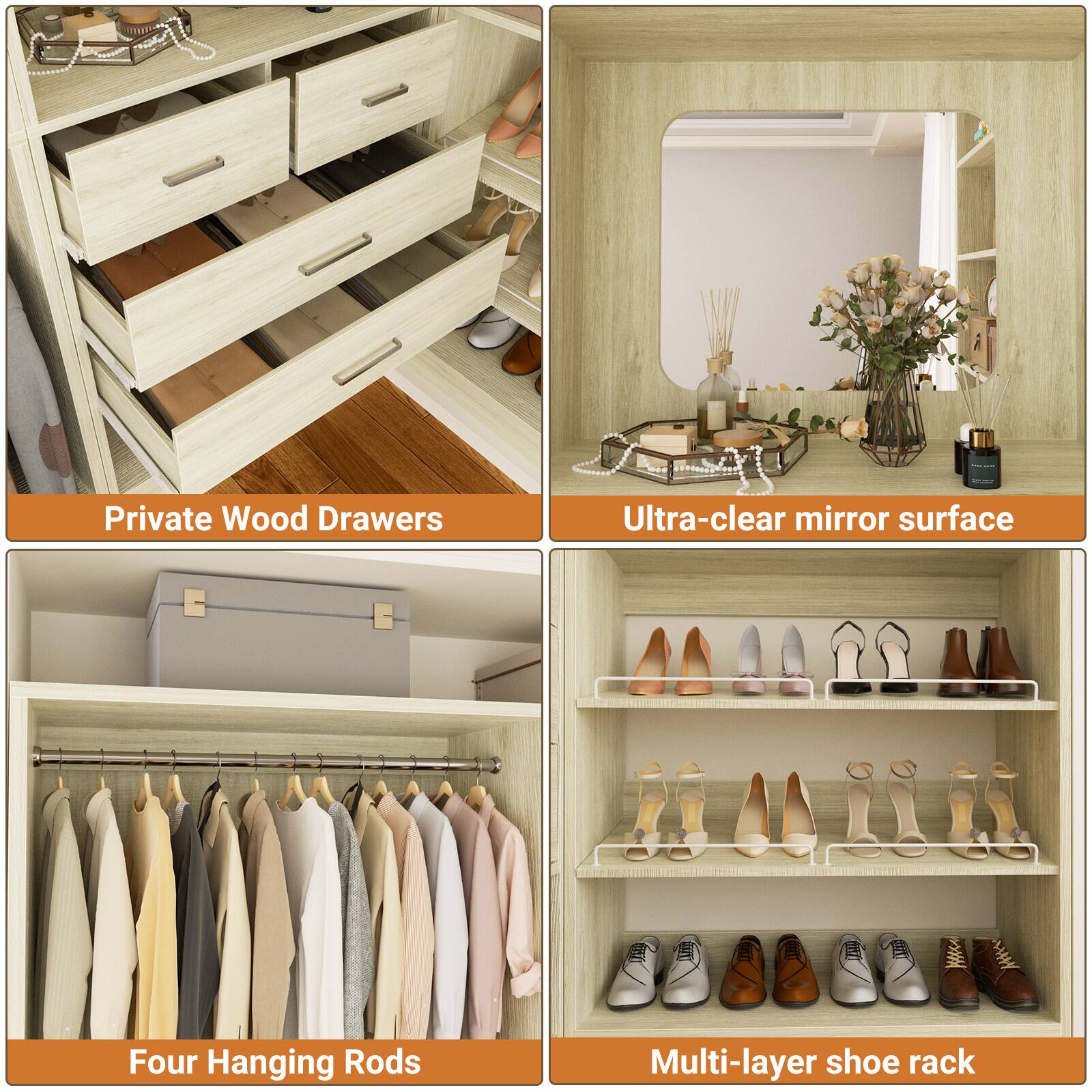 Private Wood Drawers  
Ultra-clear mirror surface  
Four Hanging Rods  
Multi-layer shoe rack