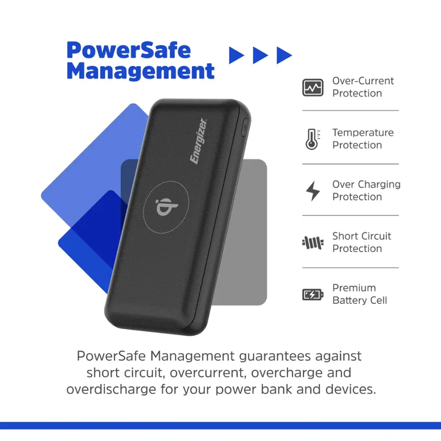 PowerSafe Management Energizer.  Over-Current Protection, Temperature Protection, Over-Charging Protection, Short Circuit Protection, Premium Battery Cell. PowerSafe Management guarantees against short circuit, overcurrent, overcharge, and overdischarge for your power bank and devices.