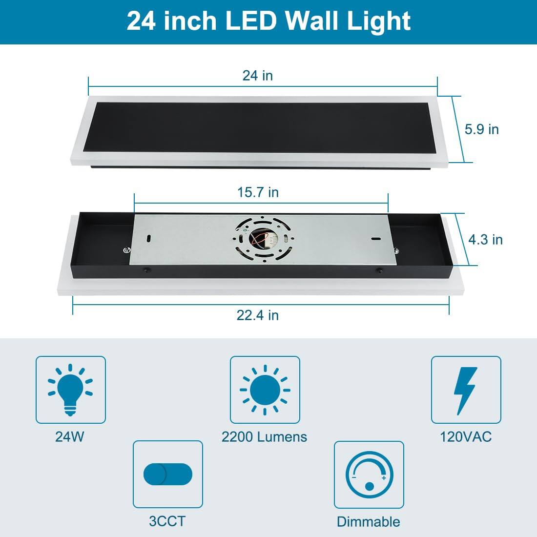 24 inch LED Wall Light

- 24 in
- 5.9 in
- 15.7 in
- 4.3 in
- 22.4 in

- 24W
- 2200 Lumens
- 120VAC
- 3CCT
- Dimmable