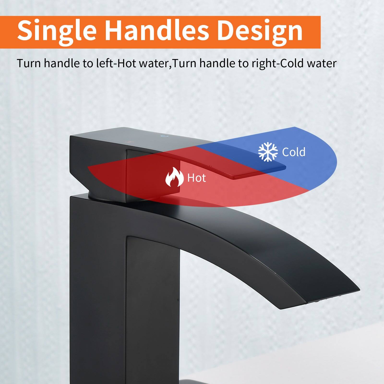 Single Handles Design

Turn handle to left-Hot water, Turn handle to right-Cold water

Hot Cold