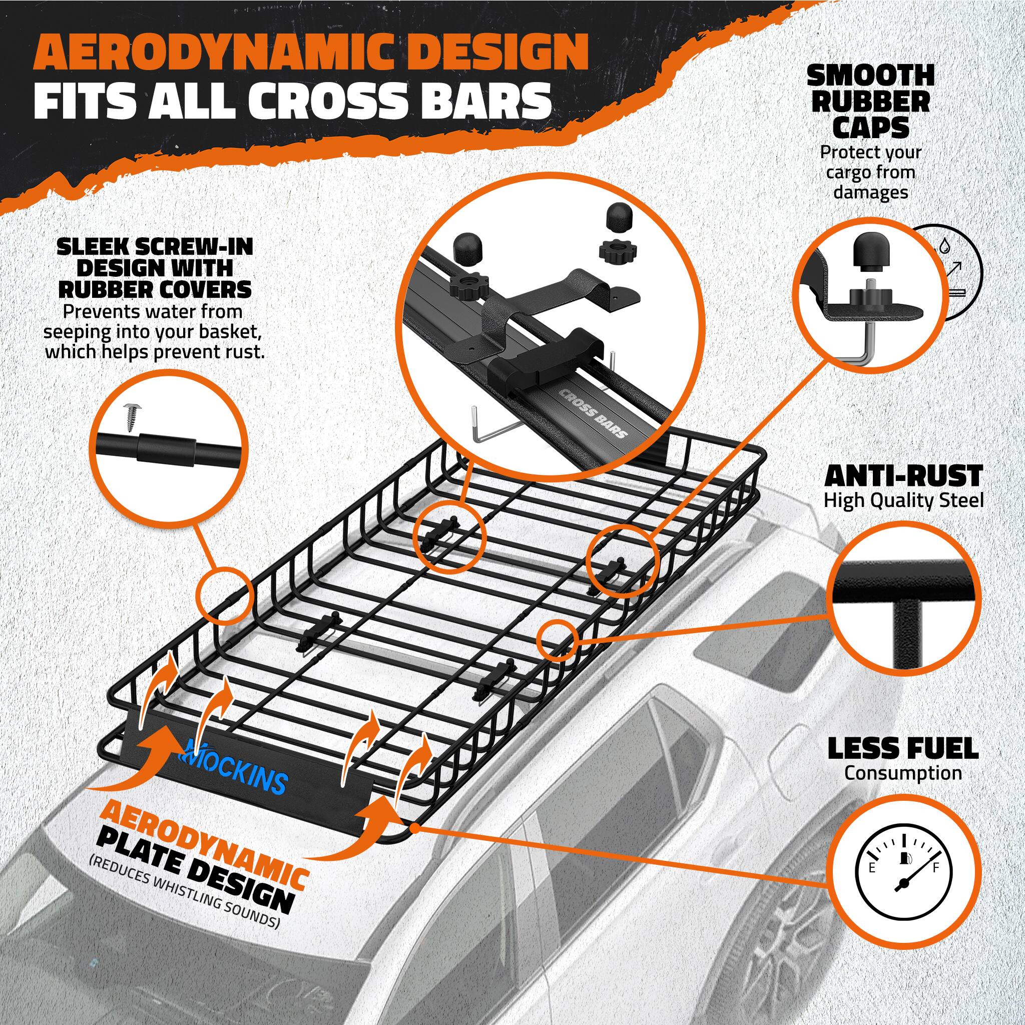 AERODYNAMIC DESIGN FITS ALL CROSS BARS

SMOOTH RUBBER CAPS
Protect your cargo from damages

SLEEK SCREW-IN DESIGN WITH RUBBER COVERS
Prevents water from seeping into your basket, which helps prevent rust.

ANTI-RUST
High Quality Steel

AERODYNAMIC PLATE DESIGN (REDUCES WHISTLING SOUNDS)

LESS FUEL Consumption
