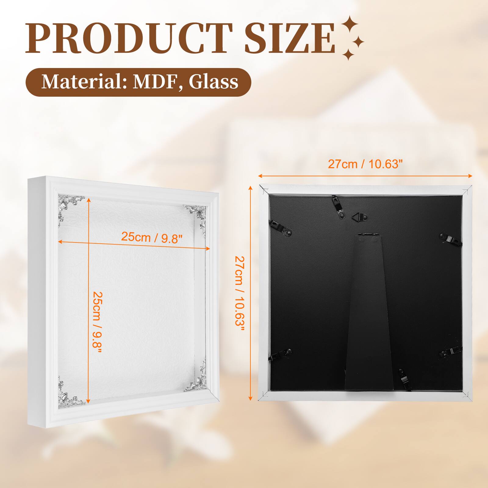 PRODUCT SIZE  
Material: MDF, Glass  
27cm / 10.63"  
25cm / 9.8"
