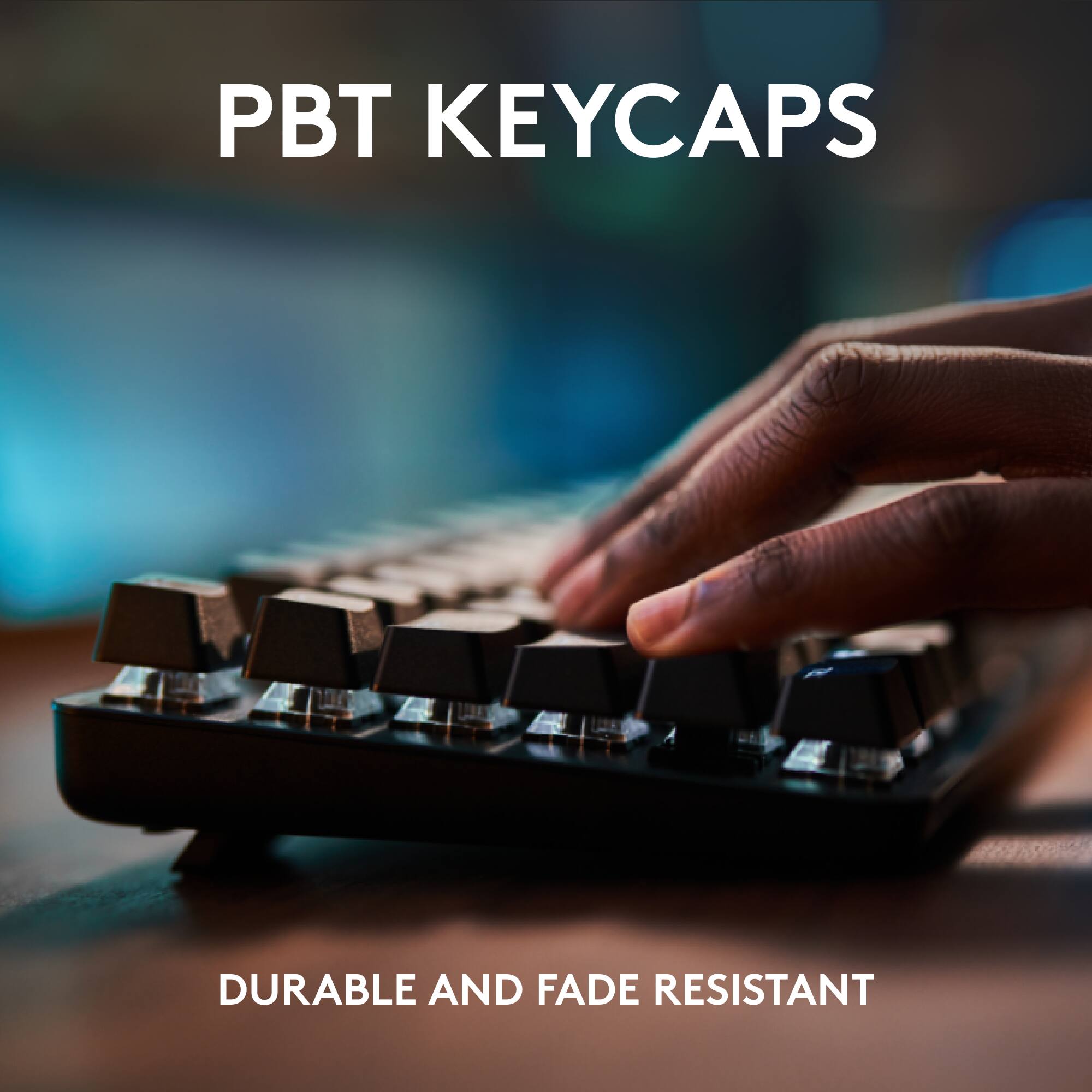 PBT Keycaps  
Durable and Fade Resistant