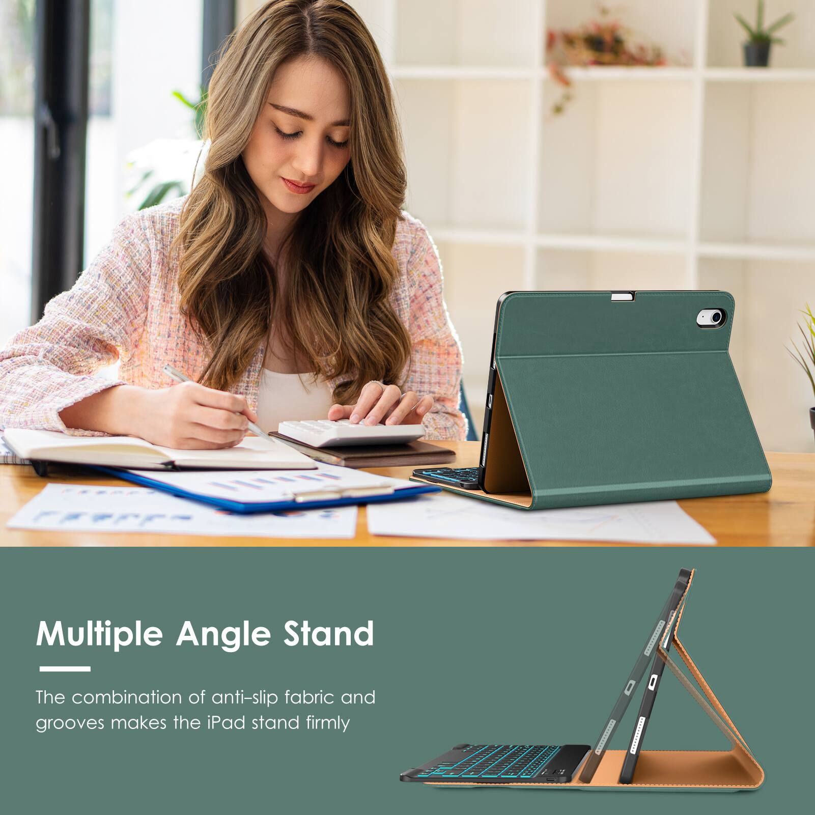 Multiple Angle Stand

The combination of anti-slip fabric and grooves makes the iPad stand firmly