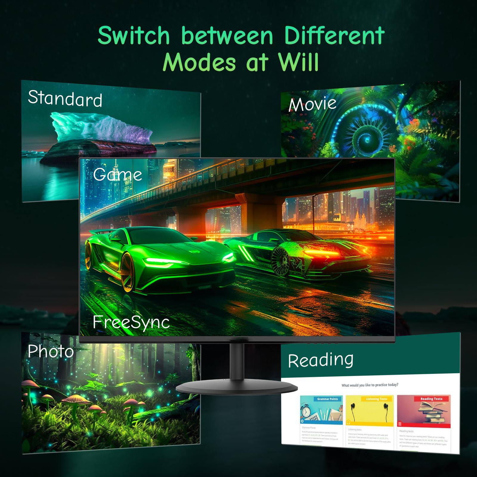 Switch between Different Modes at Will

- Standard
- Movie
- Game
- FreeSync
- Photo
- Reading

What would you like to practice today?
- Grammar Points
- Listening Tests
- Reading Tests