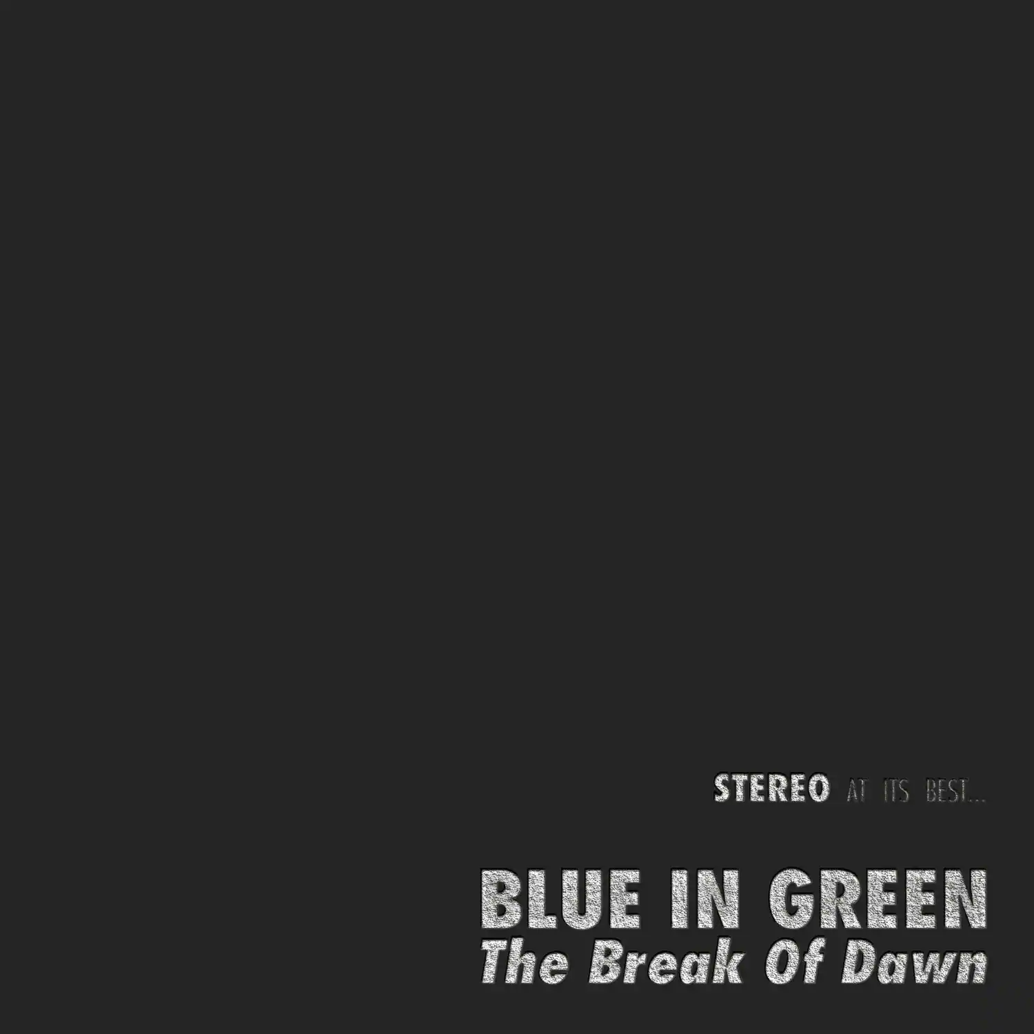 STEREO AT ITS BEST...
BLUE IN GREEN
The Break Of Dawn