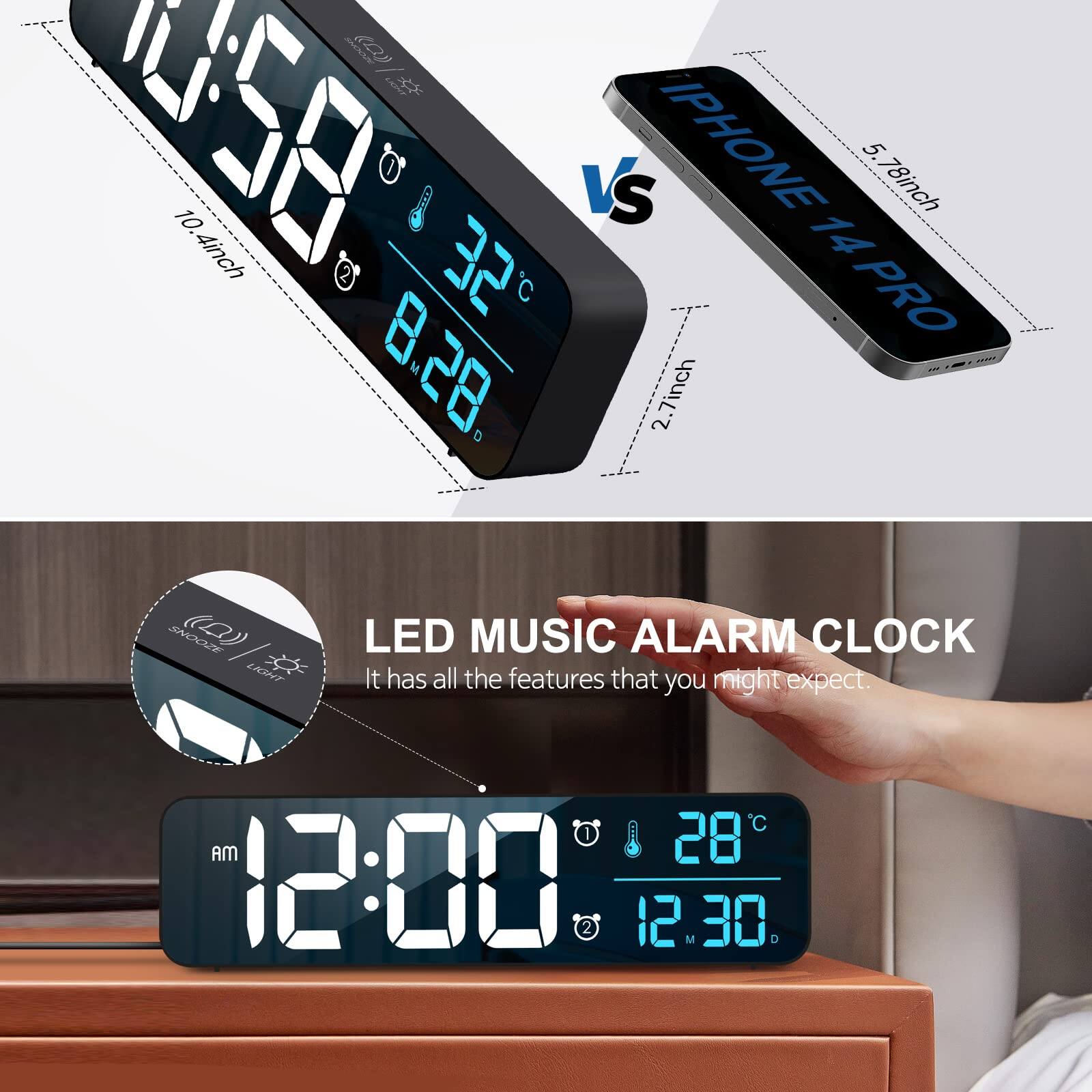 C 10.4inch I 10.58 8.28 D 2.7inch SNOOZE LIGHT LED MUSIC ALARM CLOCK

VS IPHONE 5.78inch 14 PRO

LED MUSIC ALARM CLOCK
It has all the features that you might expect.

12:00 AM 28°C 12:30