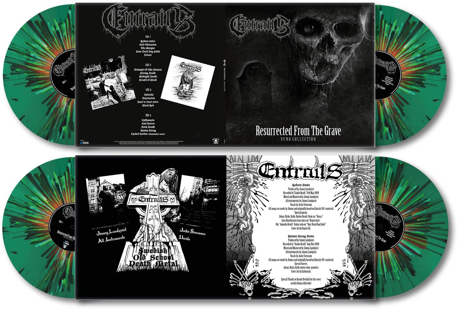 **Front Cover:**
- **Title:** Resurrected From The Grave
- **Subtitle:** DEMO COLLECTION

**Back Cover:**
- **Band Name:** Entrails
- **Album Title:** Resurrected From The Grave
- **Release Date:** February 2009
- **Label:** Black Death Records
- **Catalog Number:** BDR 001

**Tracklist:**
- **Side 1:**
  1. Reborn in Hell
  2. Cattle Obsession
  3. Year of Death
  4. Voices

- **Side 2:**
  1. Triumph of the Dead
  2. Abandoned Death
  3. Breath of Bleed
  4. Entrails

- **Side 3:**
  1. Cattle Trails
  2. Depression
  3. Dest
  4. Entrails

- **Side 4:**
  1. Kethanasia
  2. Total Drull
  3. Beman Decas
  4. Cashel Gurbee

**Additional Information:**
- **Produced by:** Jimmy Lundqvist