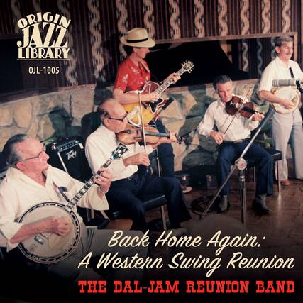 ORIGIN JAZZ LIBRARY
OJL-1005
Back Home Again:
A Western Swing Reunion
THE DAL-JAM REUNION BAND