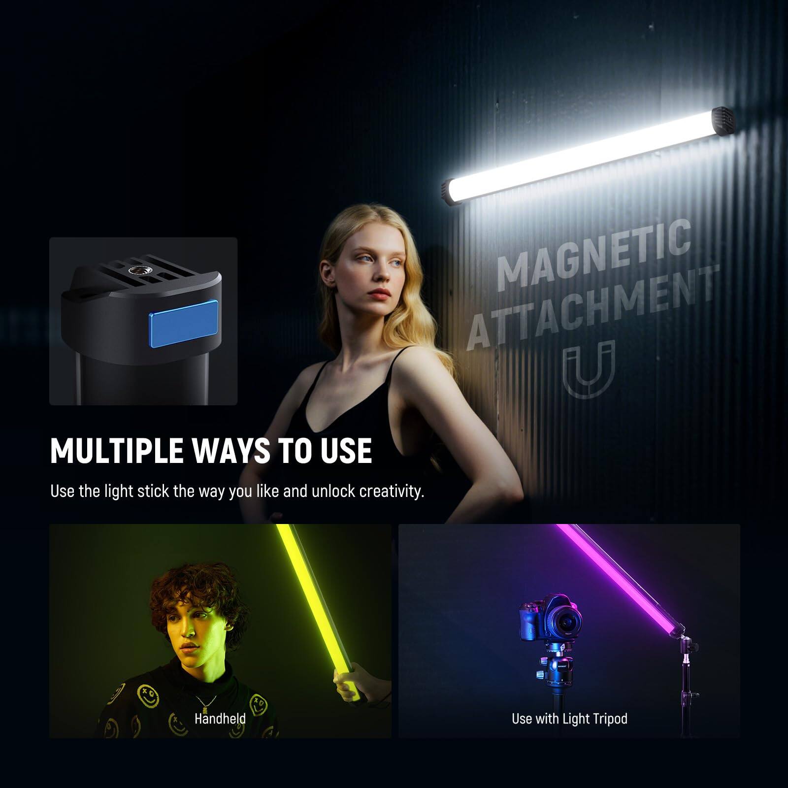 MAGNETIC ATTACHMENT

MULTIPLE WAYS TO USE

Use the light stick the way you like and unlock creativity.

Handheld

Use with Light Tripod