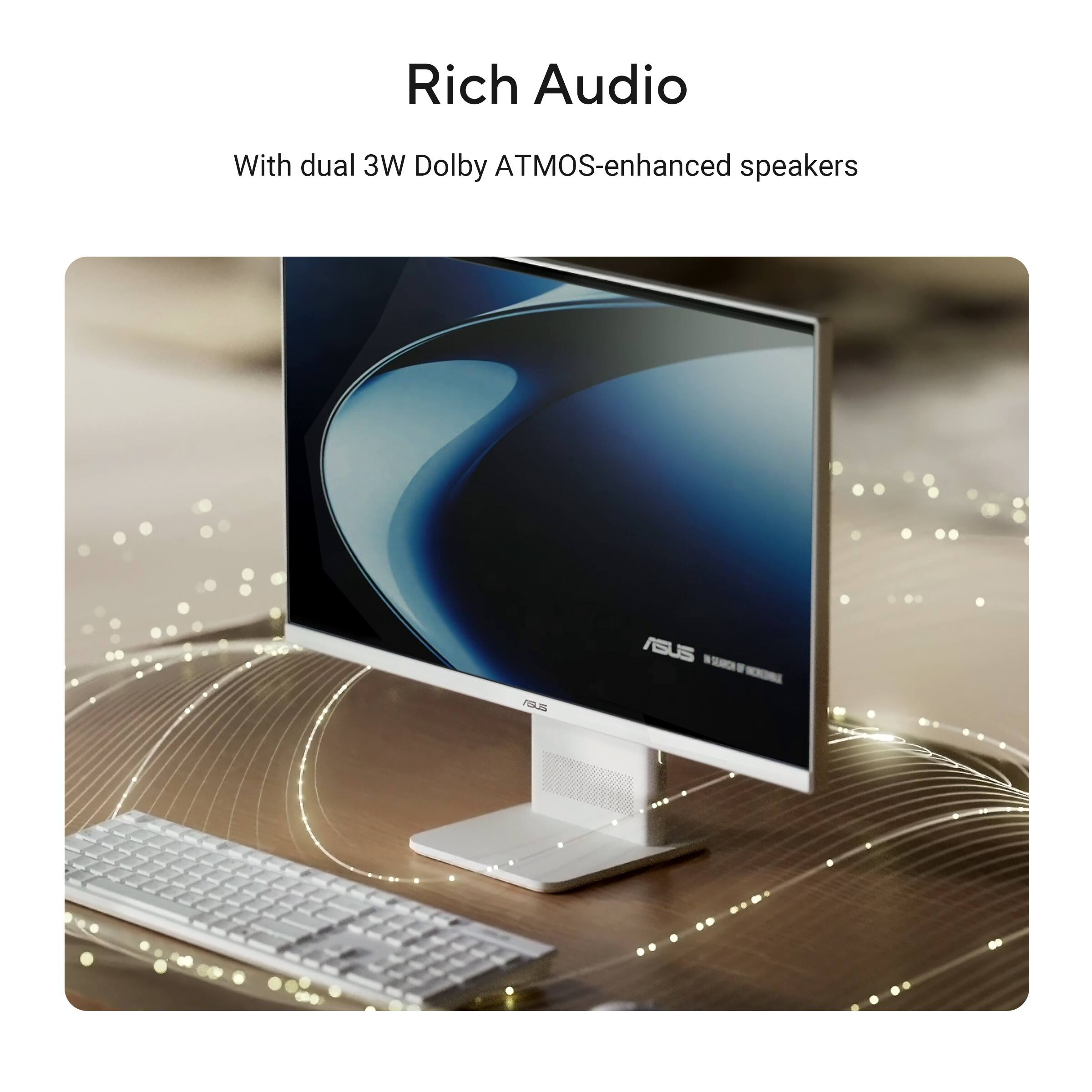 Rich Audio  
With dual 3W Dolby ATMOS-enhanced speakers