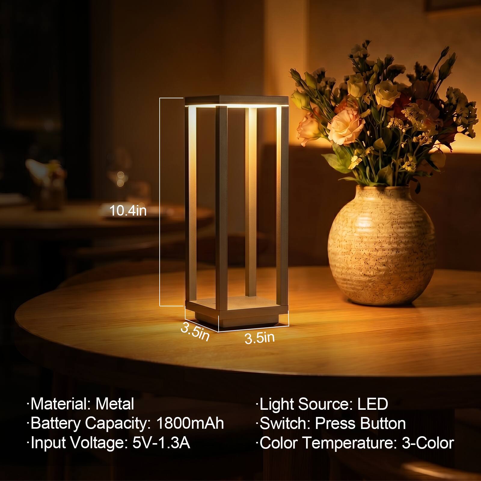 10.4in  
3.5in  
3.5in  

Material: Metal  
Light Source: LED  
Battery Capacity: 1800mAh  
Switch: Press Button  
Input Voltage: 5V-1.3A  
Color Temperature: 3-Color
