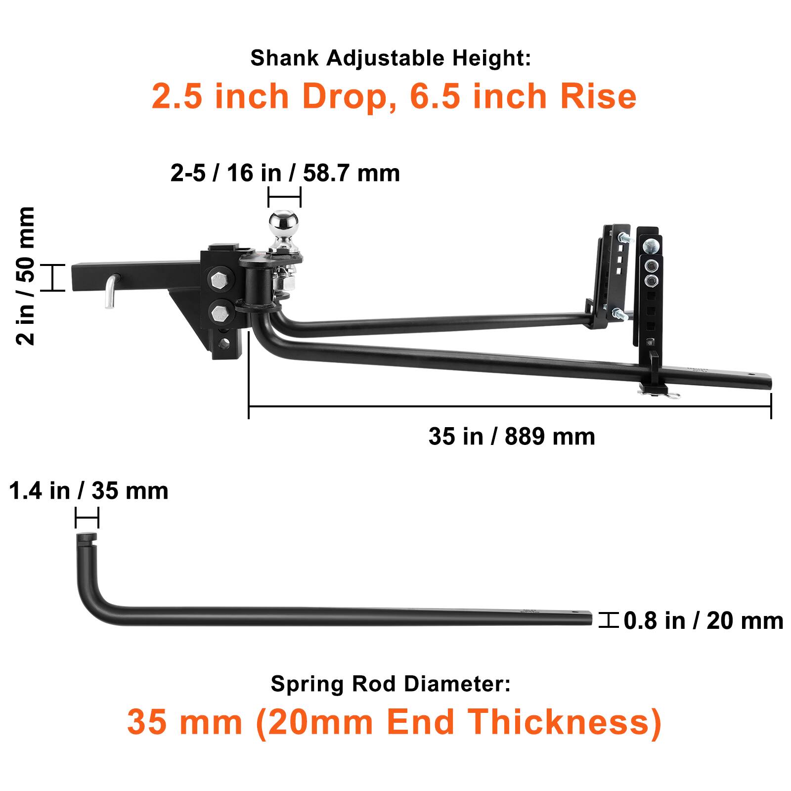 Shank Adjustable Height: 2.5 inch Drop, 6.5 inch Rise

2-5/16 in / 58.7 mm
2 in / 50 mm
35 in / 889 mm
1.4 in / 35 mm
0.8 in / 20 mm

Spring Rod Diameter: 35 mm (20mm End Thickness)