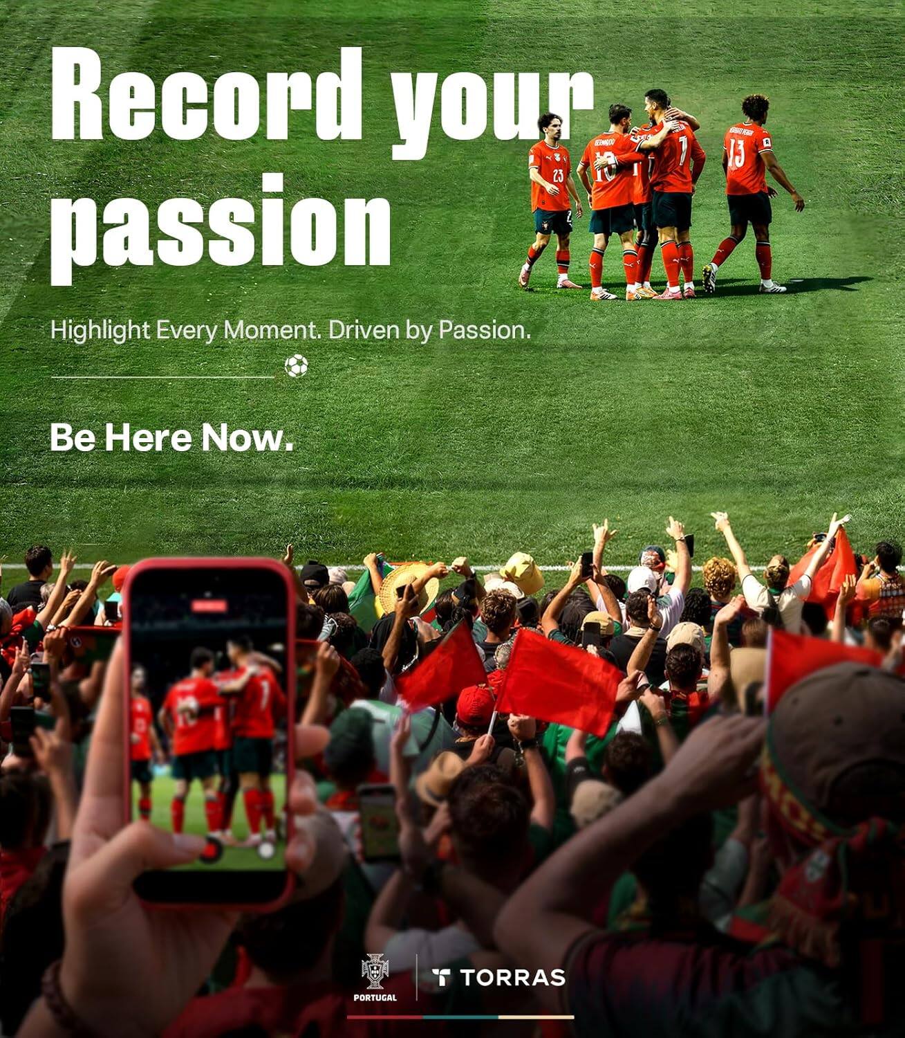 Record your passion  
Highlight Every Moment. Driven by Passion.  
Be Here Now.  

PORTUGAL TORRAS