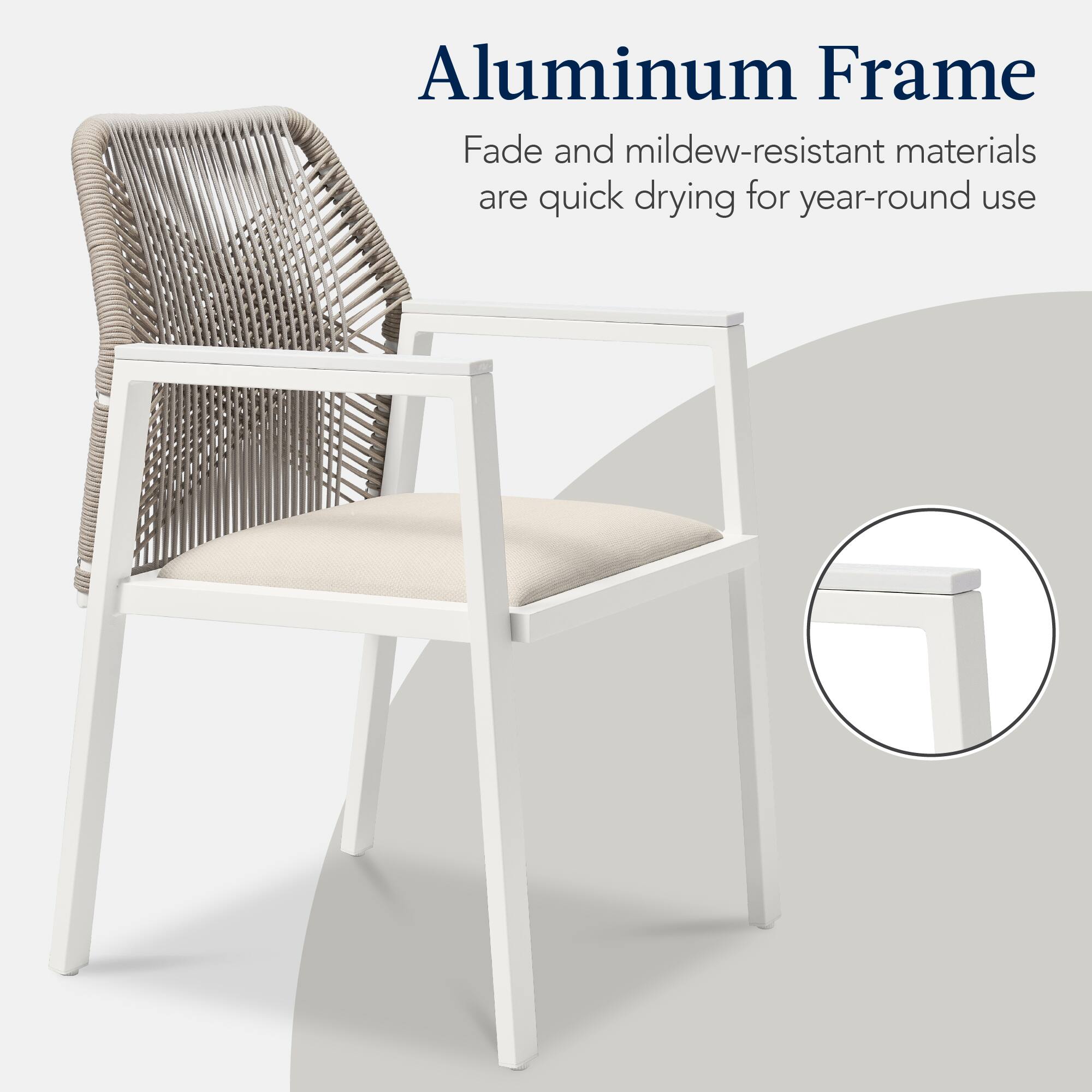 Aluminum Frame

Fade and mildew-resistant materials are quick drying for year-round use