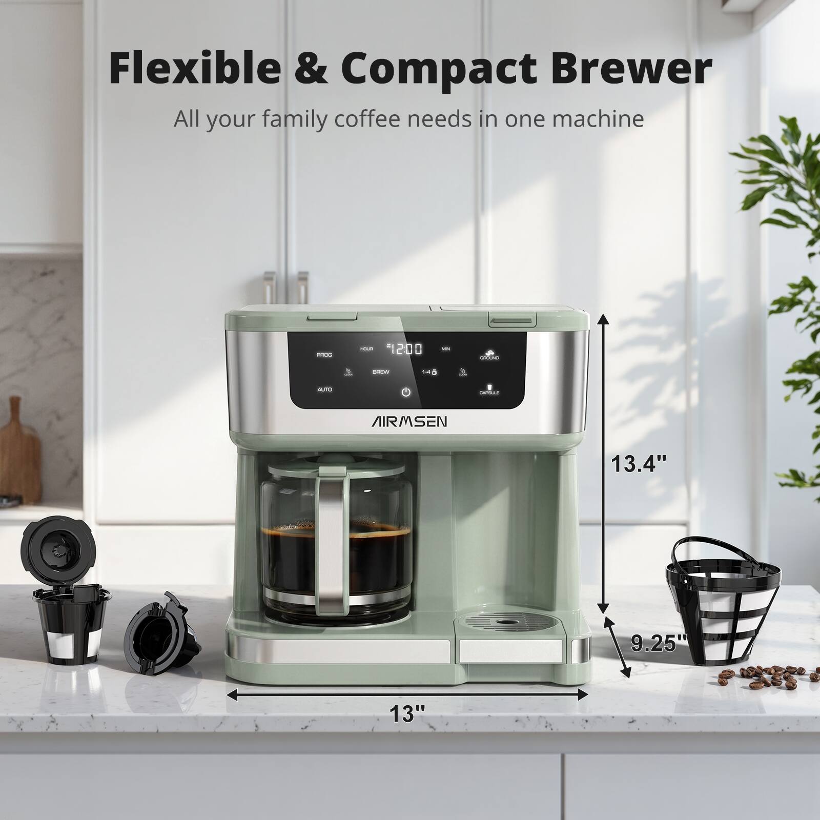 Flexible & Compact Brewer  
All your family coffee needs in one machine  

- 1200  
- MN  
- OPCLING  
- BREW  
- 14  
- AUTO  
- CAPOLIC  
- AIRMSEN  
- 13.4"  
- 9.25"  
- 13"