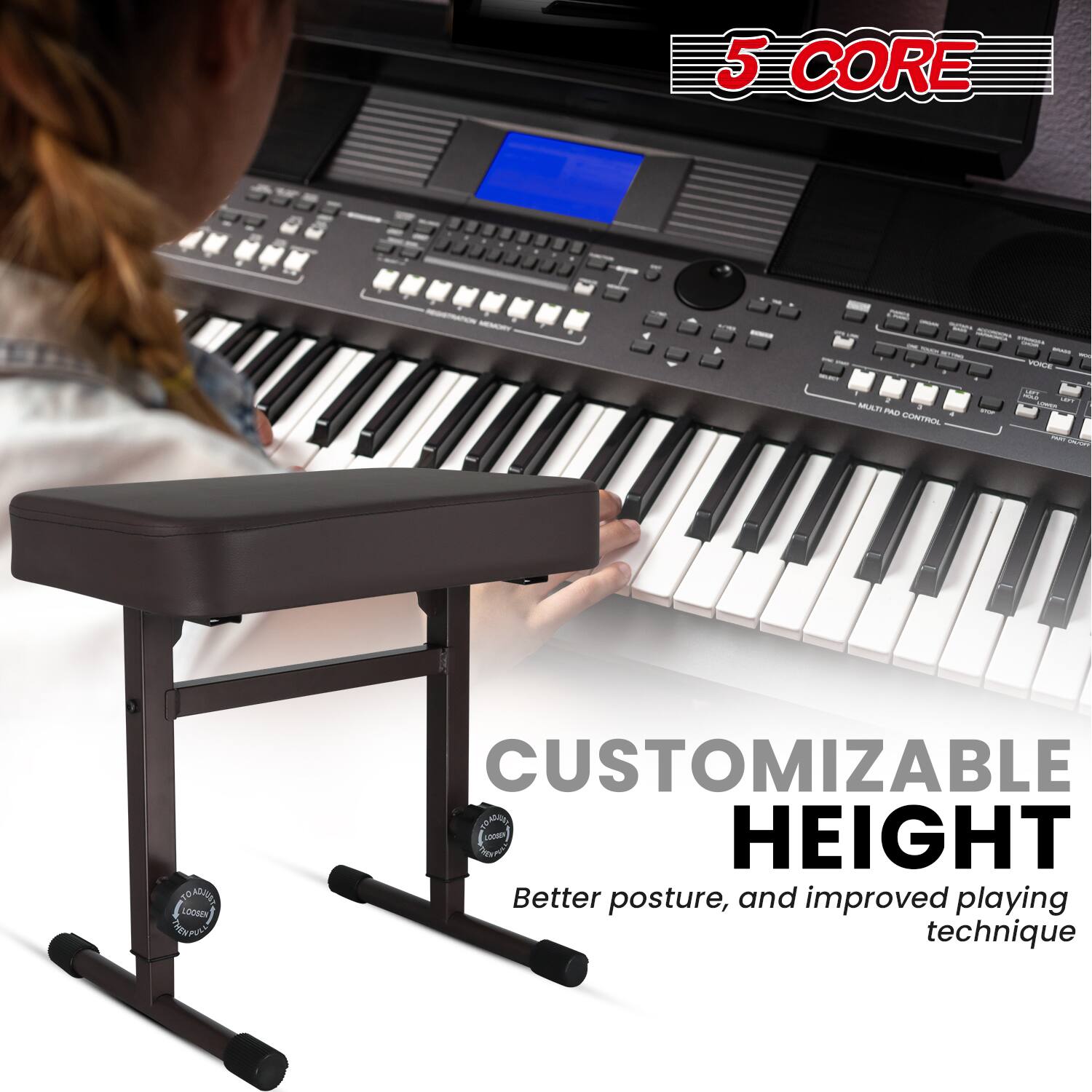 5 CORE

CUSTOMIZABLE HEIGHT
Better posture, and improved playing technique