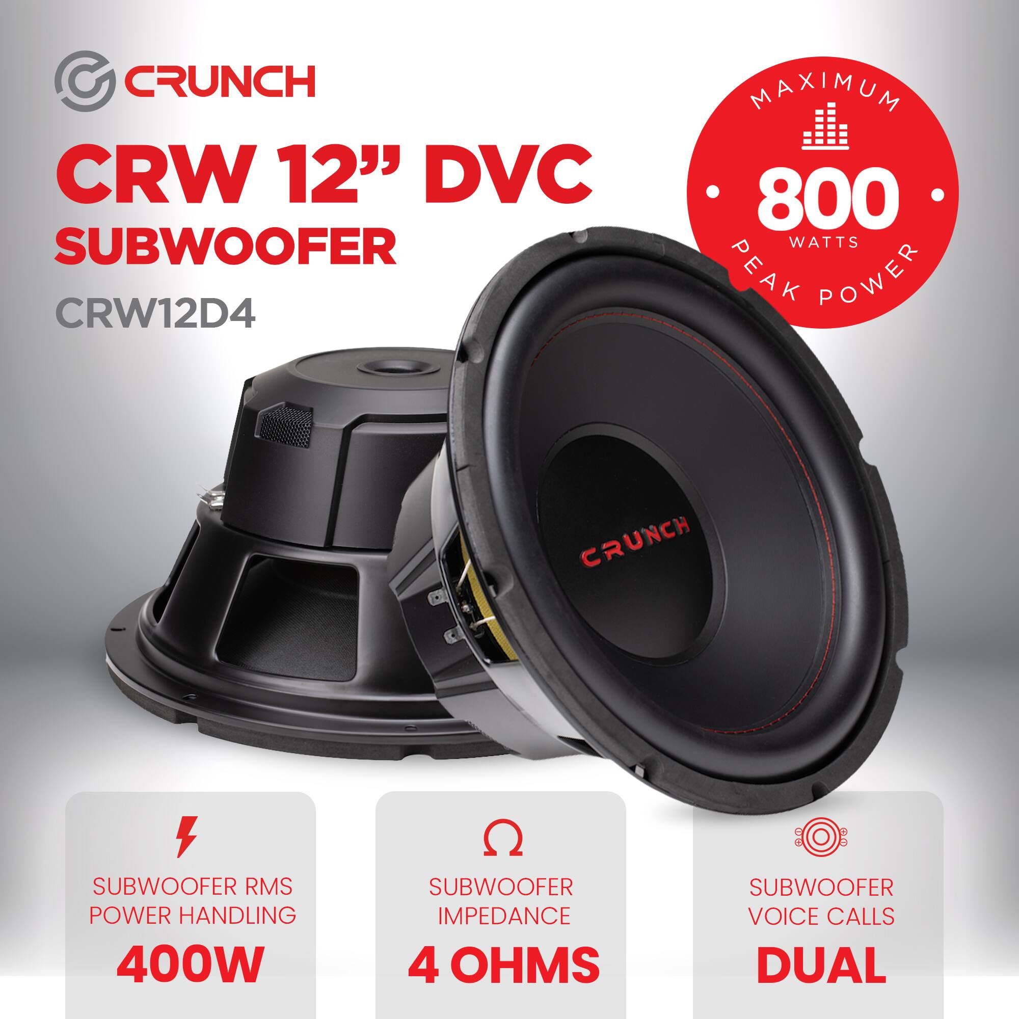 CRUNCH  
CRW 12" DVC SUBWOOFER  
CRW12D4  

- MAXIMUM 800 WATTS PEAK POWER  
- SUBWOOFER RMS POWER HANDLING 400W  
- SUBWOOFER IMPEDANCE 4 OHMS  
- SUBWOOFER VOICE CALLS DUAL