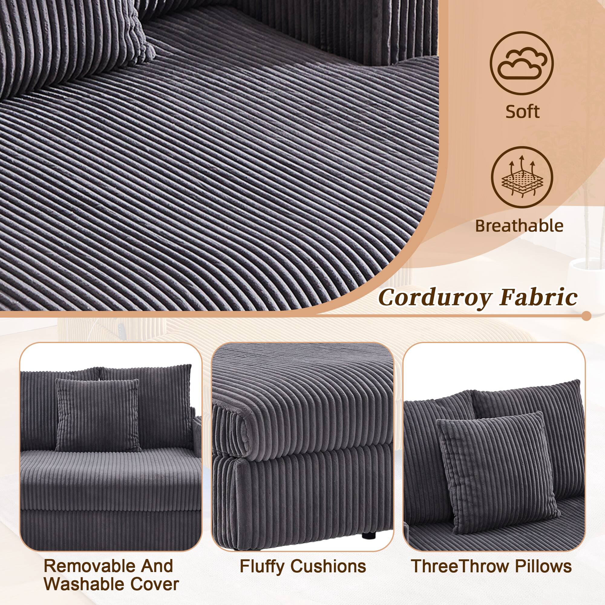 - Soft Breathable Corduroy Fabric
- Removable And Washable Cover
- Fluffy Cushions
- Three Throw Pillows