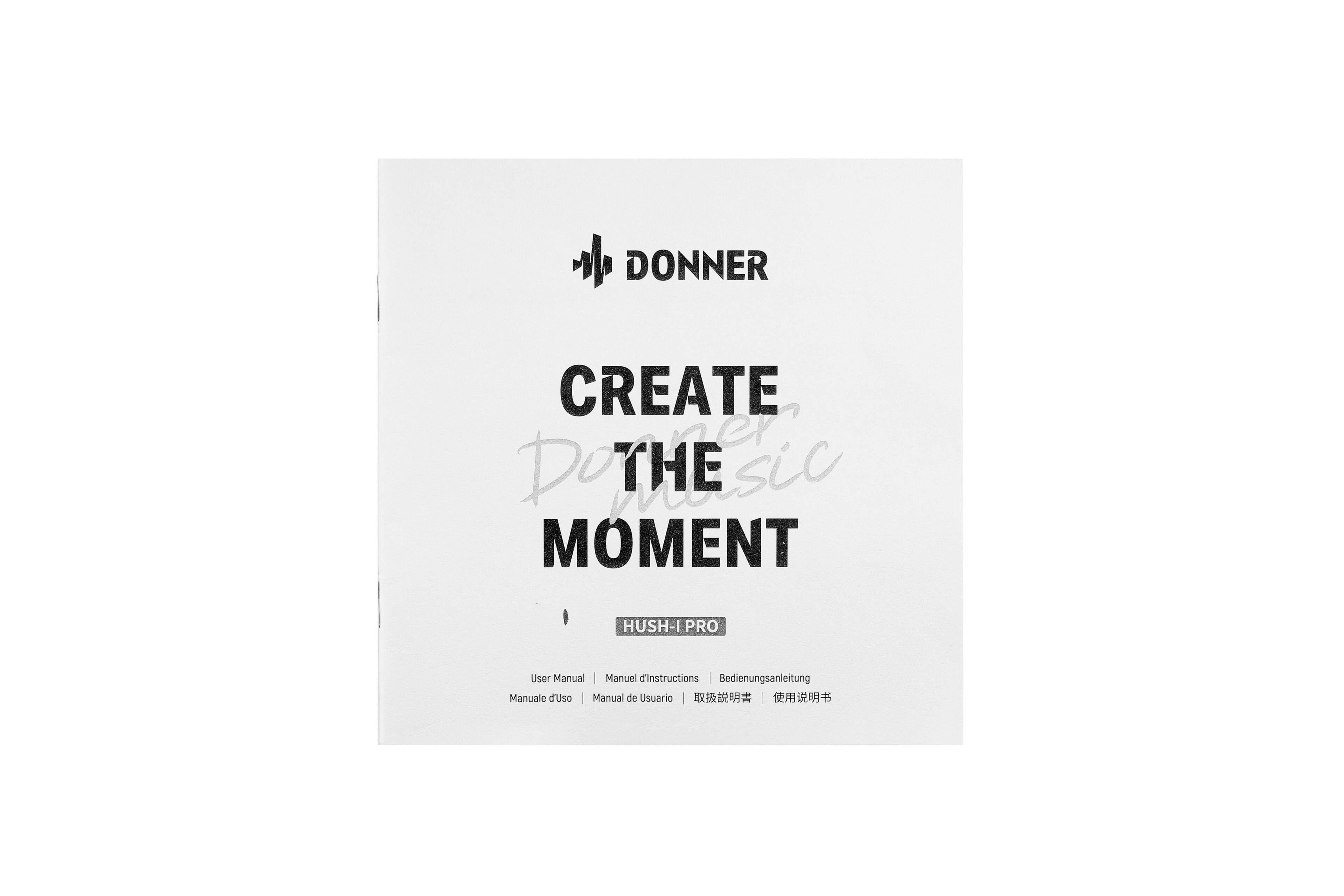 DONNER CREATE THE MOMENT HUSH-IPRO
User Manual | Manuel d'Instructions | Bedienungsanleitung
Manuale dUso | Manual de Usuario