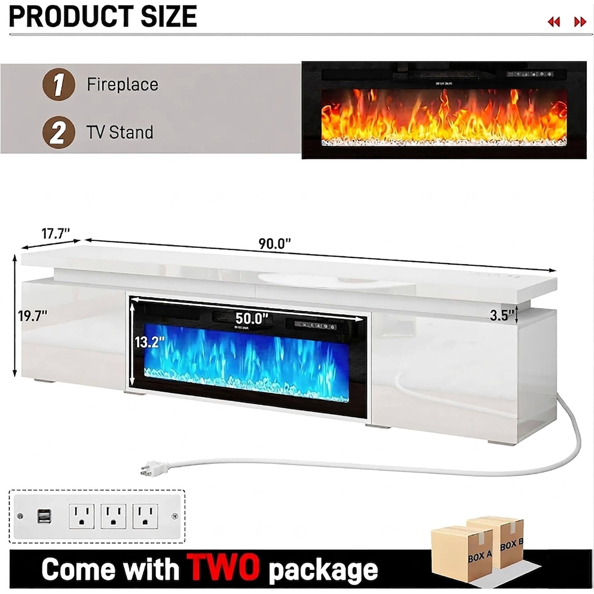 PRODUCT SIZE

1. Fireplace
2. TV Stand

- 17.7"
- 90.0"
- 19.7"
- 13.2"
- 50.0"
- 3.5"

Come with TWO package

BOX A
BOX B