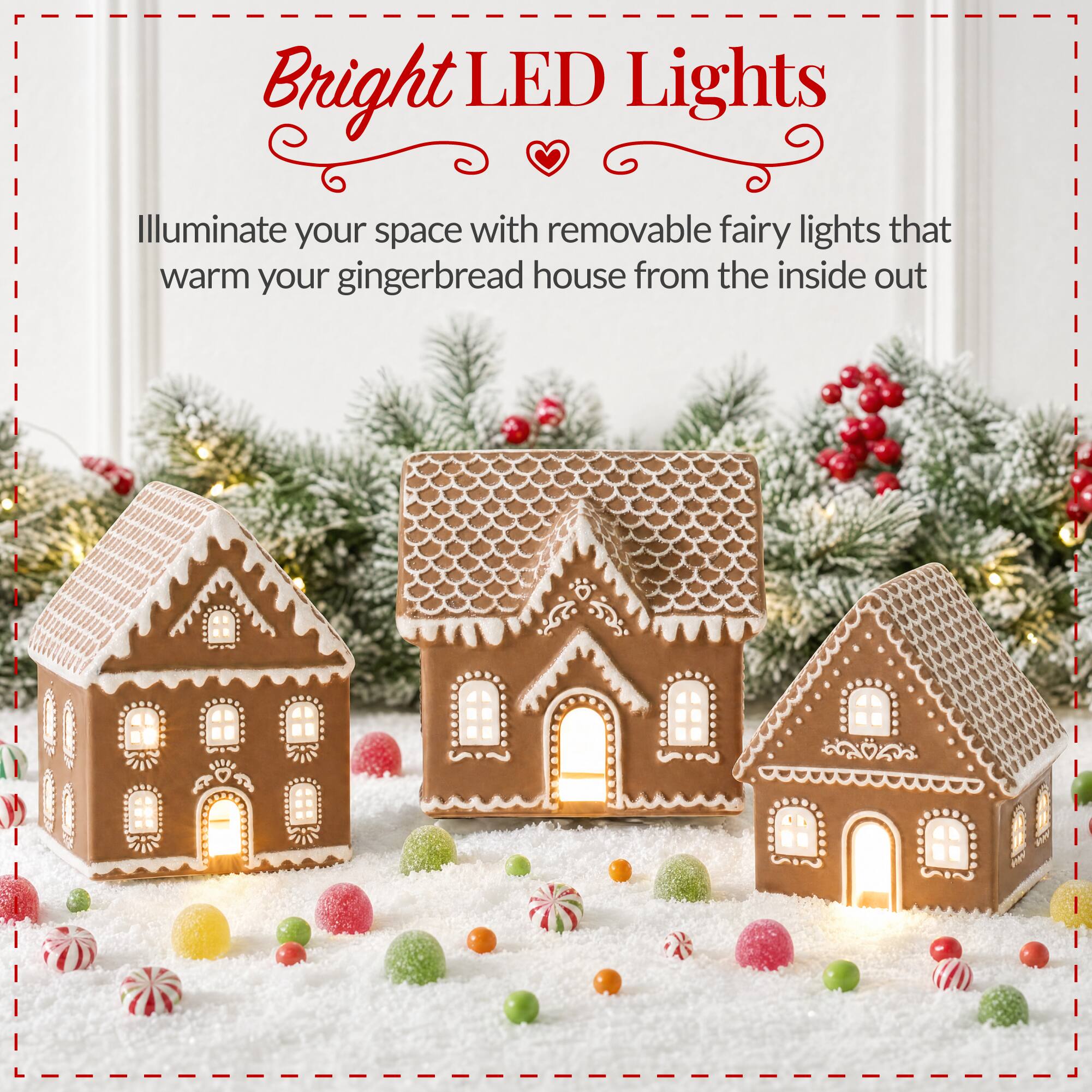 Bright LED Lights

Illuminate your space with removable fairy lights that warm your gingerbread house from the inside out
