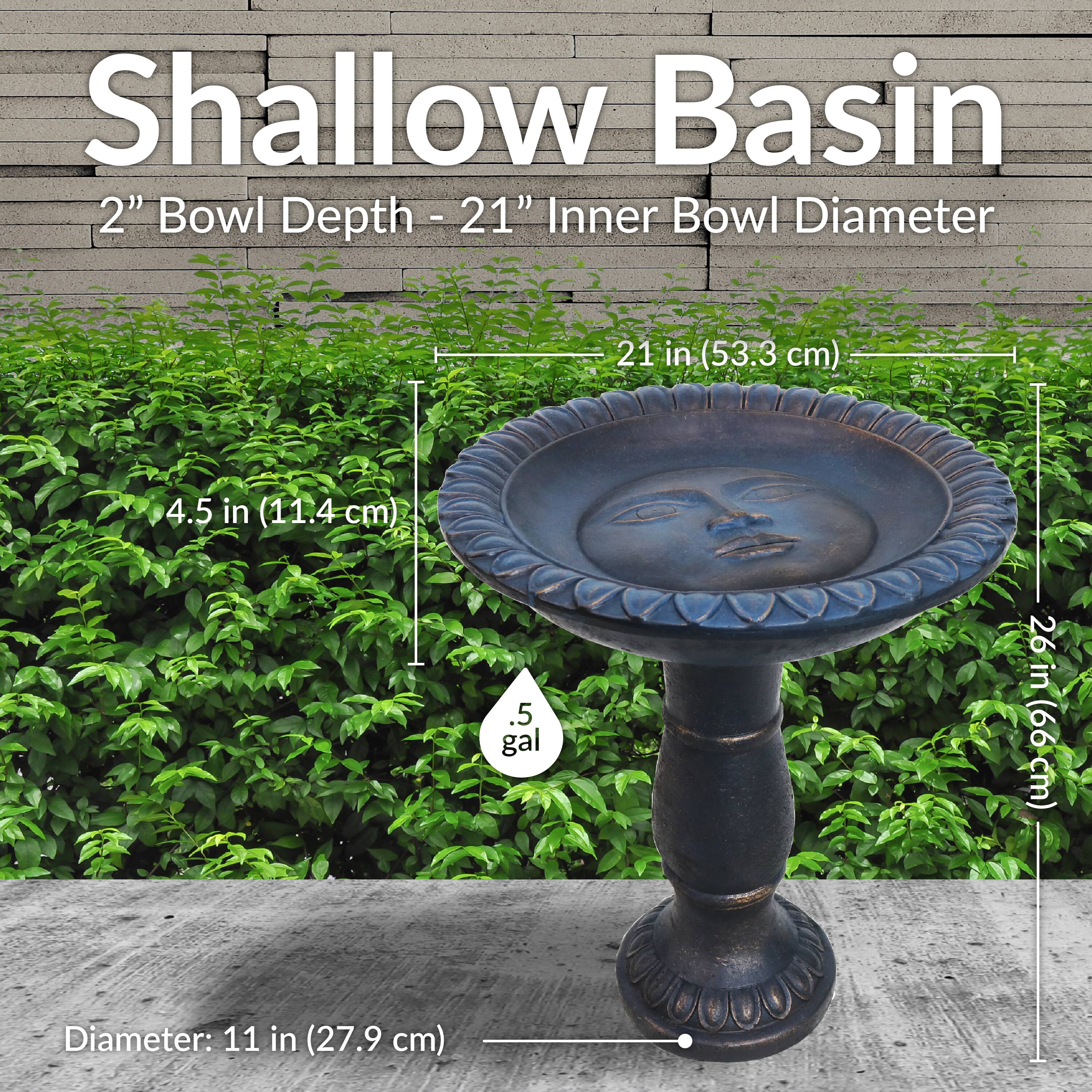 Shallow Basin  
2" Bowl Depth - 21" Inner Bowl Diameter  
21 in (53.3 cm)  
4.5 in (11.4 cm)  
.5 gal  
26 in (66 cm)  
Diameter: 11 in (27.9 cm)