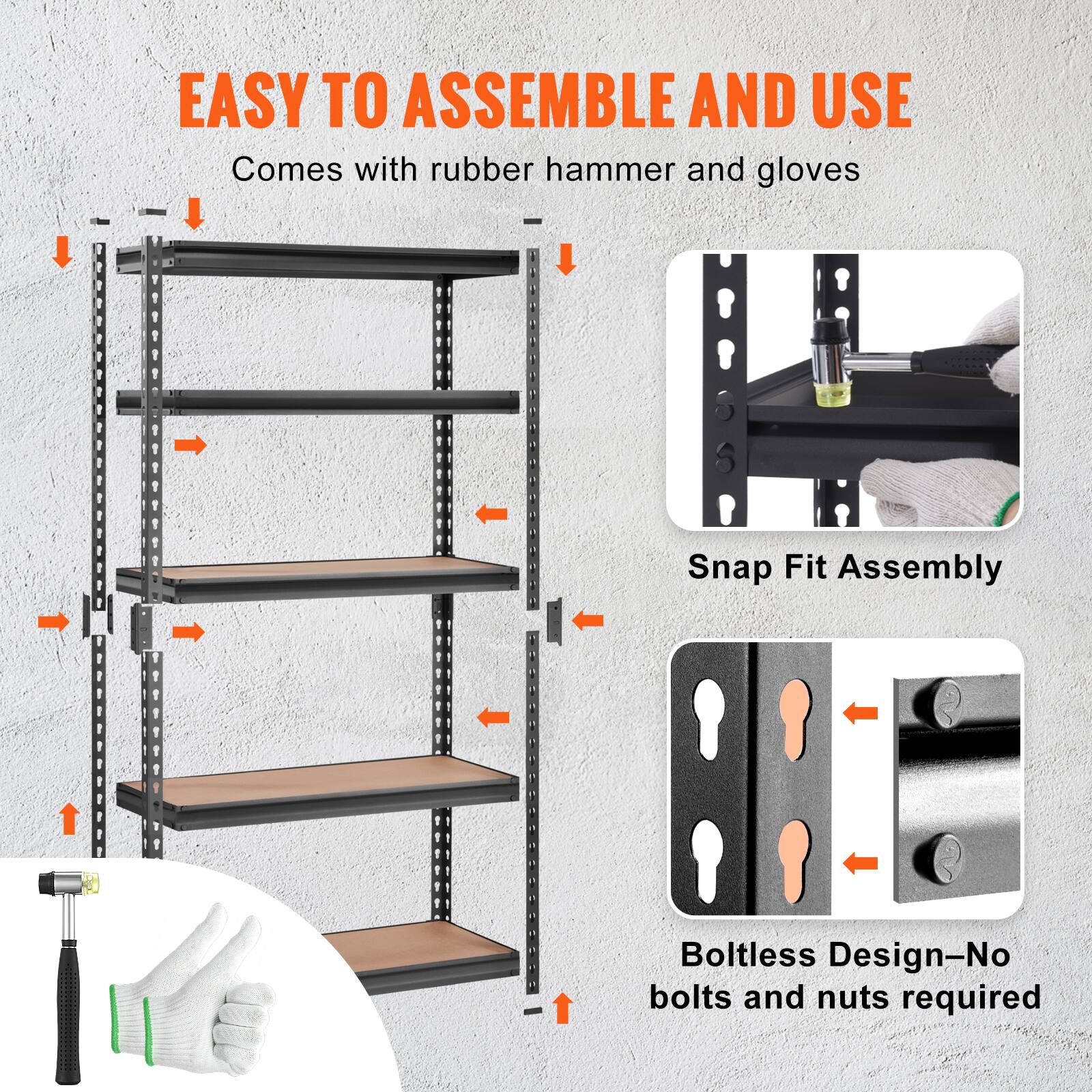 EASY TO ASSEMBLE AND USE
Comes with rubber hammer and gloves
Snap Fit Assembly
Boltless Design-No bolts and nuts required