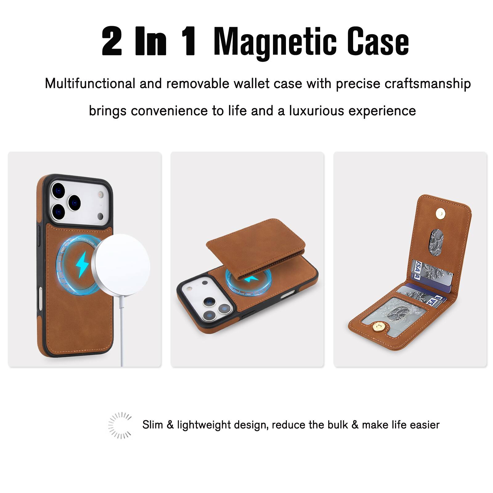 2 In 1 Magnetic Case

Multifunctional and removable wallet case with precise craftsmanship brings convenience to life and a luxurious experience

Slim & lightweight design, reduce the bulk & make life easier