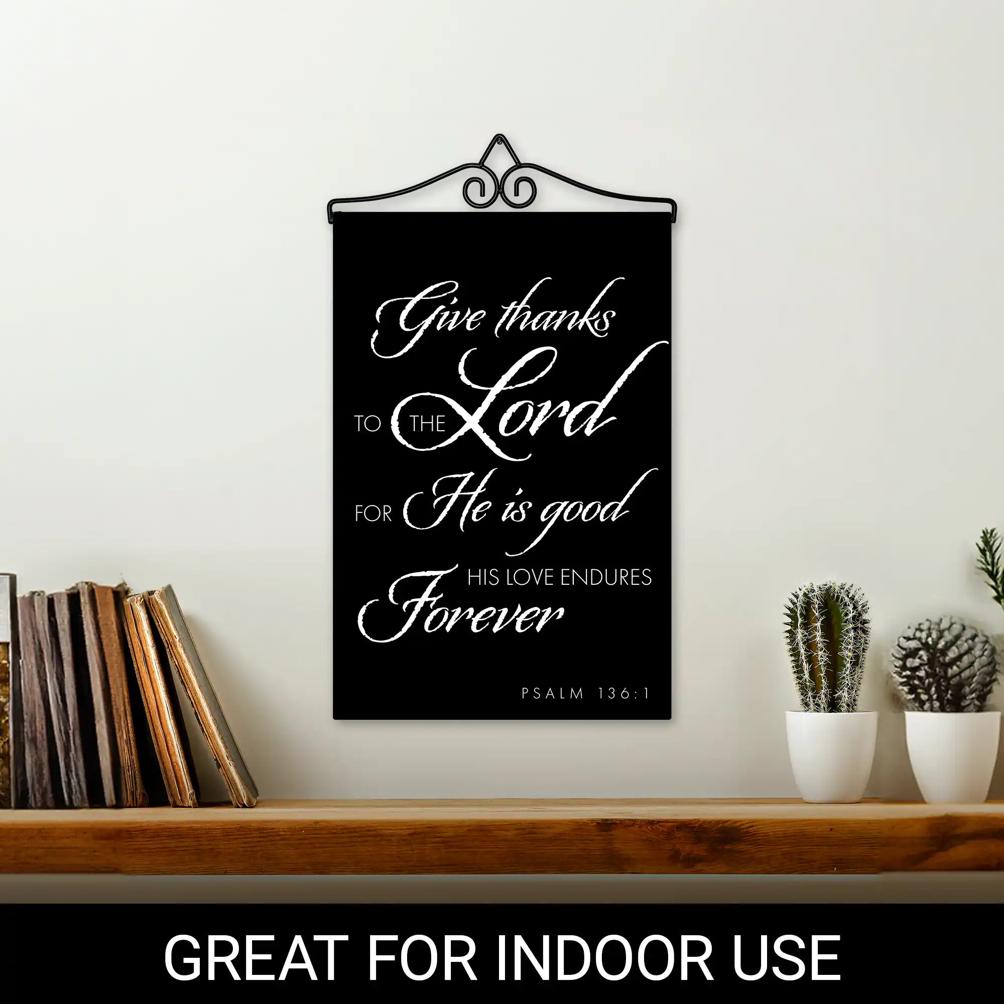 Give thanks TO THE Lord FOR He is good HIS LOVE ENDURES Forever PSALM 136:1 GREAT FOR INDOOR USE