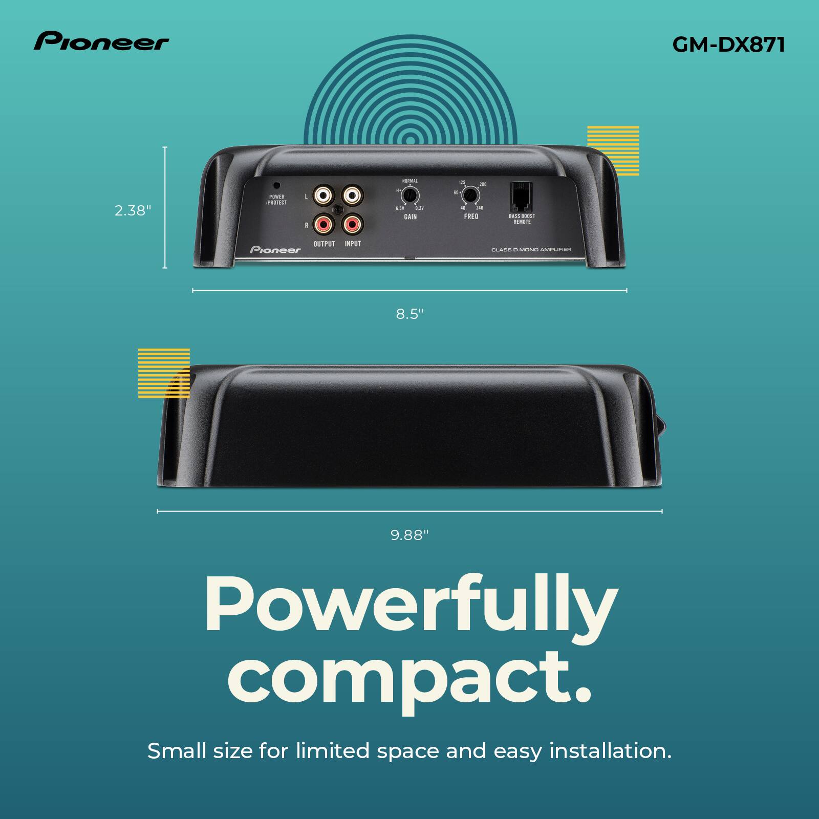 Pioneer GM-DX871 2.38" PORIE PROTEL L - - - LE IN LAIN - - -- - IN FRES A580 RIE t01PUl IPOT Pioneer   R C. 8.5" 9.88" Powerfully compact. Small size for limited space and easy installation.