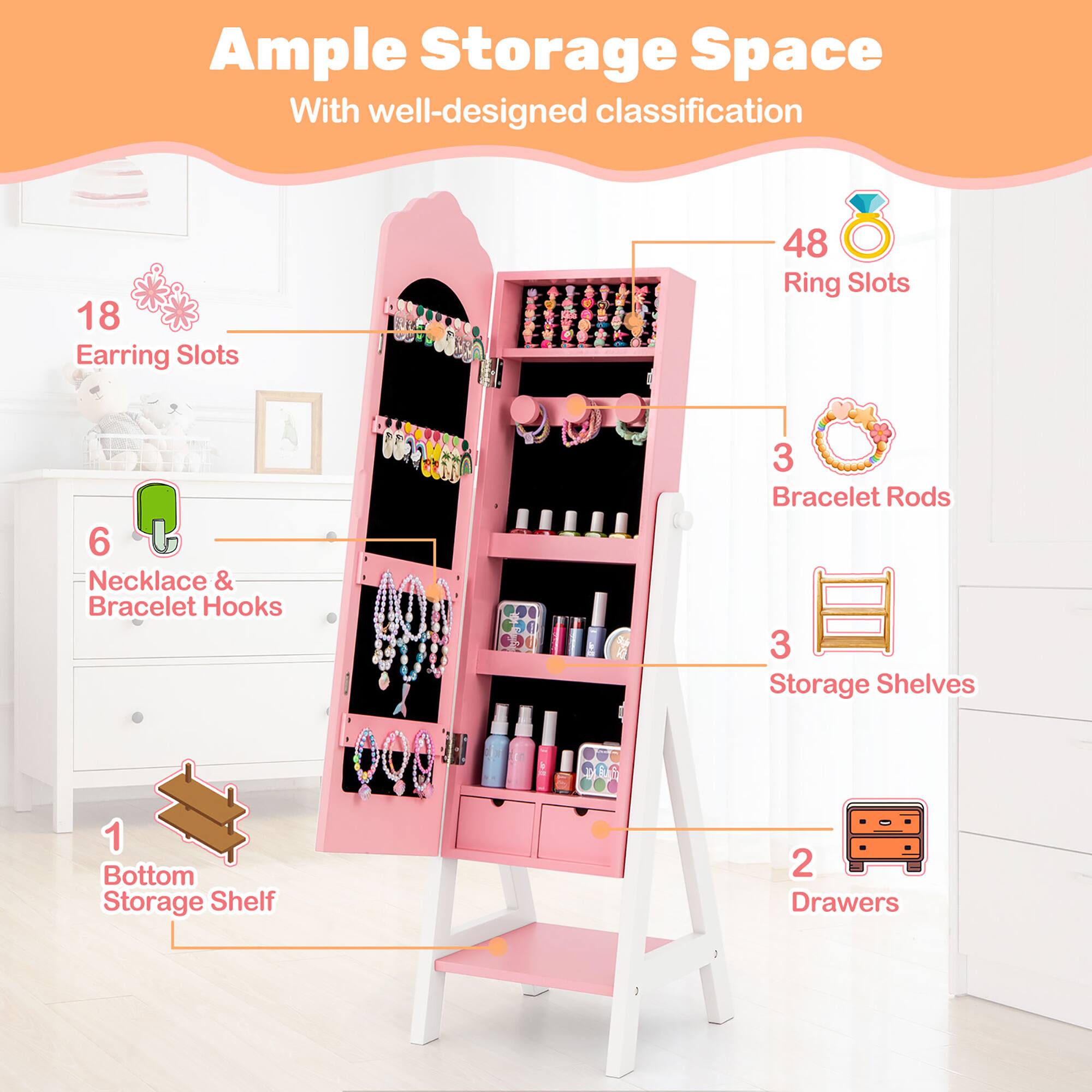 Ample Storage Space  
With well-designed classification

- 18 Earring Slots
- 48 Ring Slots
- 6 Necklace & Bracelet Hooks
- 3 Bracelet Rods
- 3 Storage Shelves
- 1 Bottom Storage Shelf
- 2 Drawers