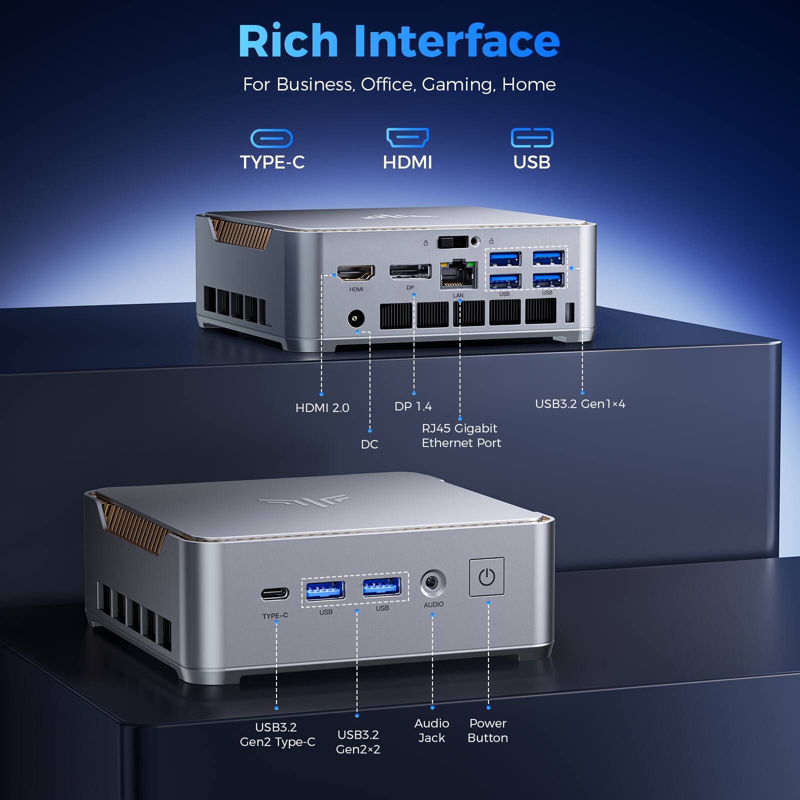 Rich Interface For Business, Office, Gaming, Home

- TYPE-C
- HDMI
- USB
- HDMI 2.0
- DP 1.4
- USB3.2 Gen1x4
- RJ45 Gigabit Ethernet Port
- USB3.2 Gen2 Type-C
- USB3.2 Gen2x2
- Audio Jack
- Power Button
