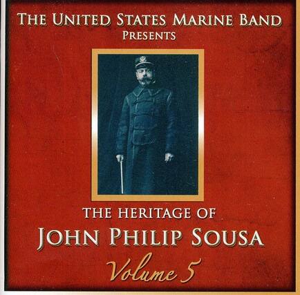 The United States Marine Band Presents
The Heritage of
John Philip Sousa
Volume 5