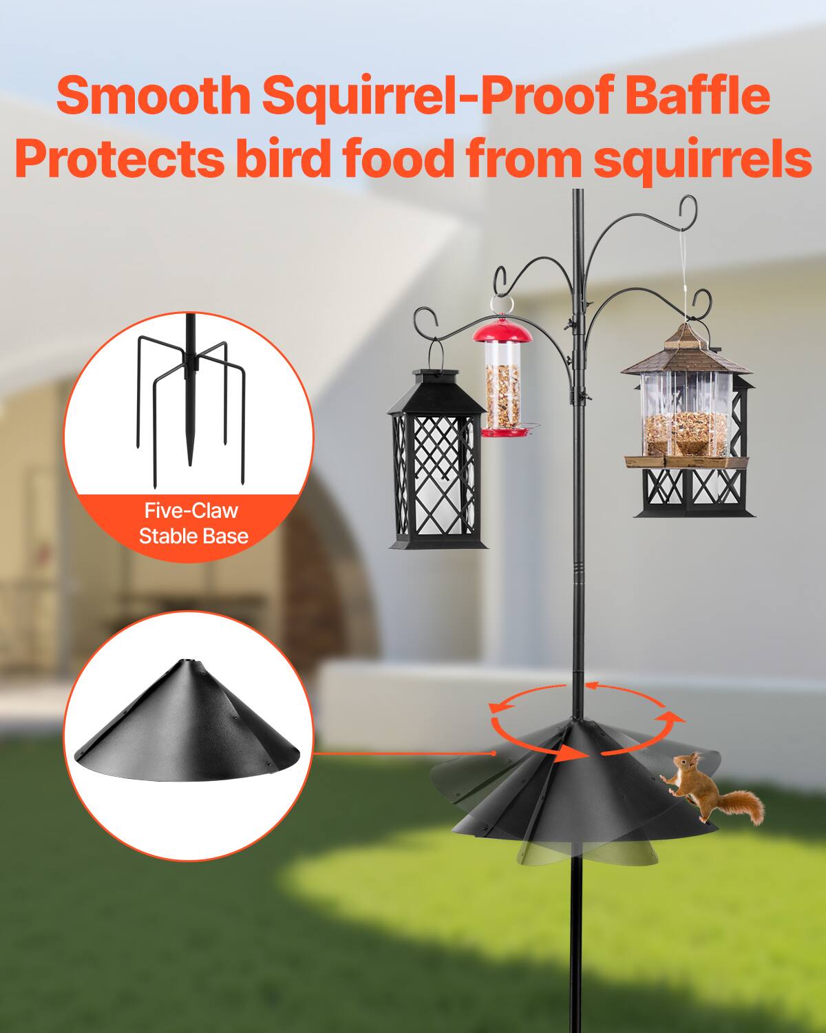 Smooth Squirrel-Proof Baffle Protects bird food from squirrels

Five-Claw Stable Base