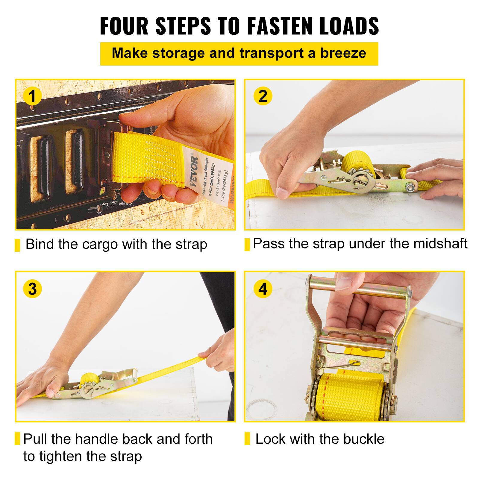 FOUR STEPS TO FASTEN LOADS  
Make storage and transport a breeze

1. Bind the cargo with the strap
2. Pass the strap under the midshaft
3. Pull the handle back and forth to tighten the strap
4. Lock with the buckle