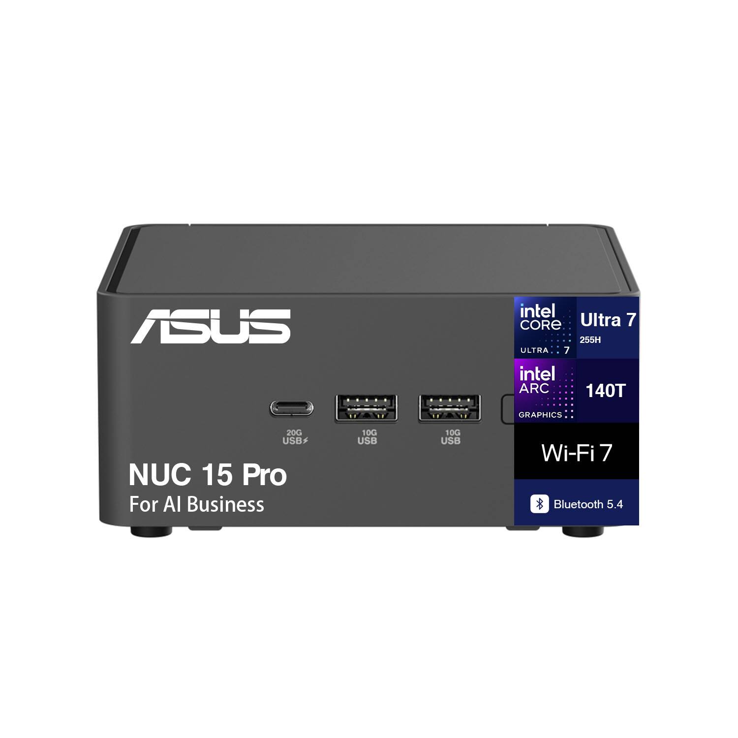 ASUS NUC 15 Pro  
For AI Business  

Intel Core Ultra 7 255H  
Intel ARC 140T Graphics  
20G USB  
10G USB  
10G USB  
Wi-Fi 7  
Bluetooth 5.4