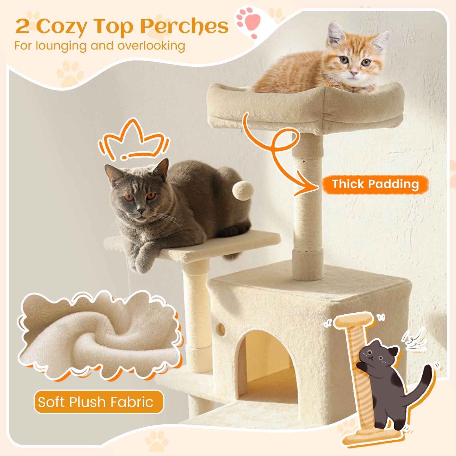 2 Cozy Top Perches  
For lounging and overlooking  

Thick Padding  

Soft Plush Fabric