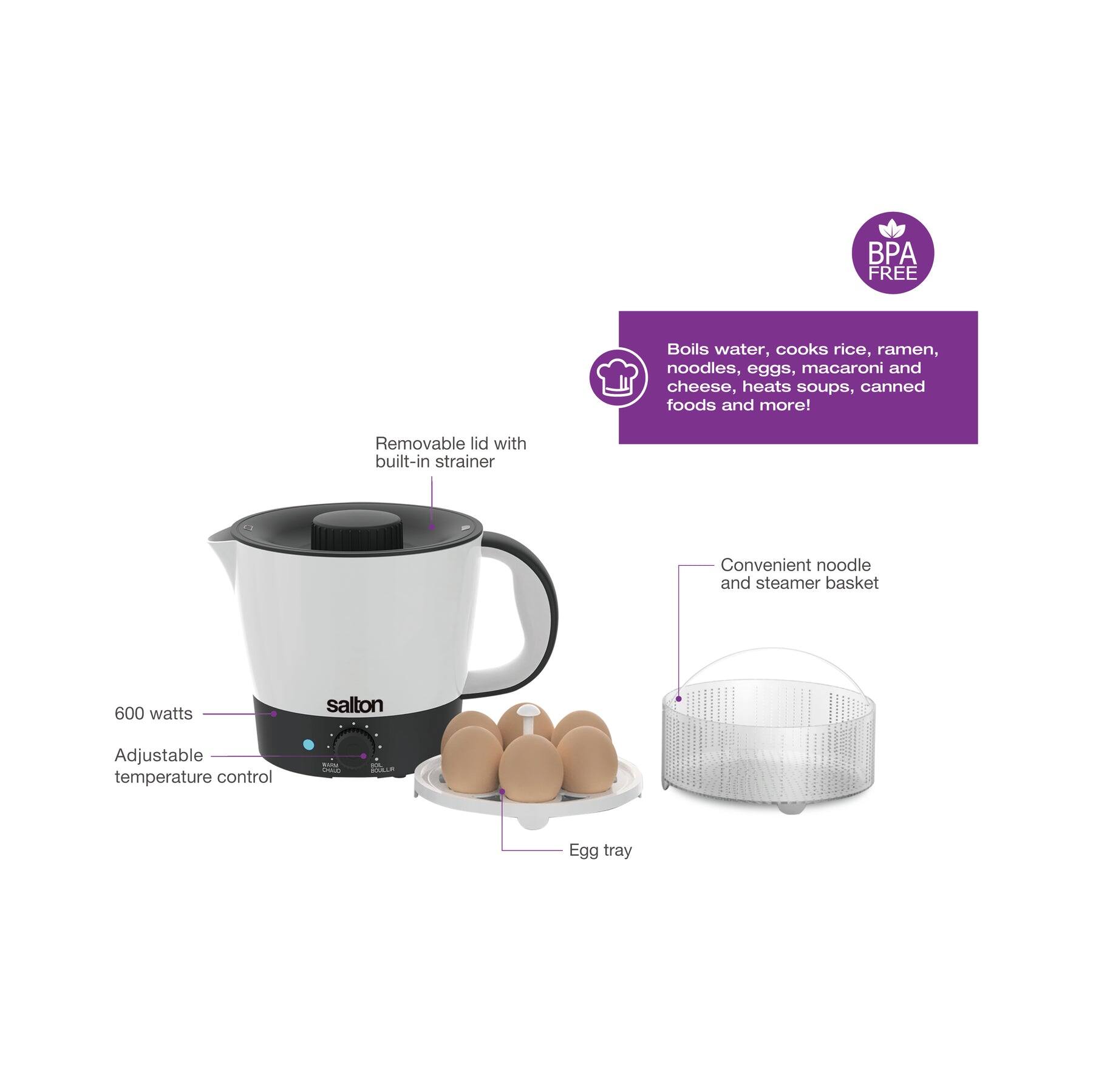 - BPA FREE
- Boils water, cooks rice, ramen, noodles, eggs, macaroni and cheese, heats soups, canned foods and more!
- Removable lid with built-in strainer
- Convenient noodle and steamer basket
- 600 watts
- Adjustable temperature control
- Egg tray