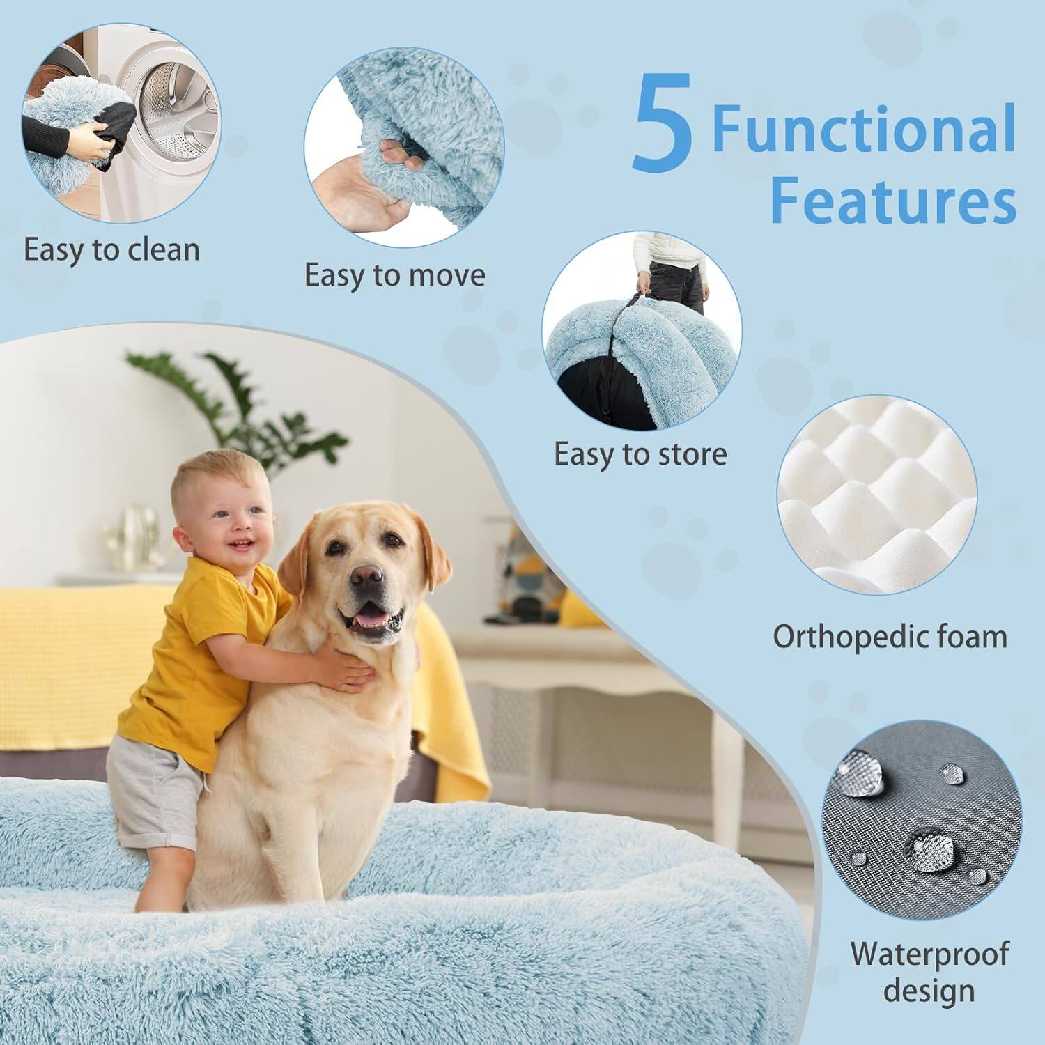 5 Functional Features

Easy to clean
Easy to move
Easy to store
Orthopedic foam
Waterproof design