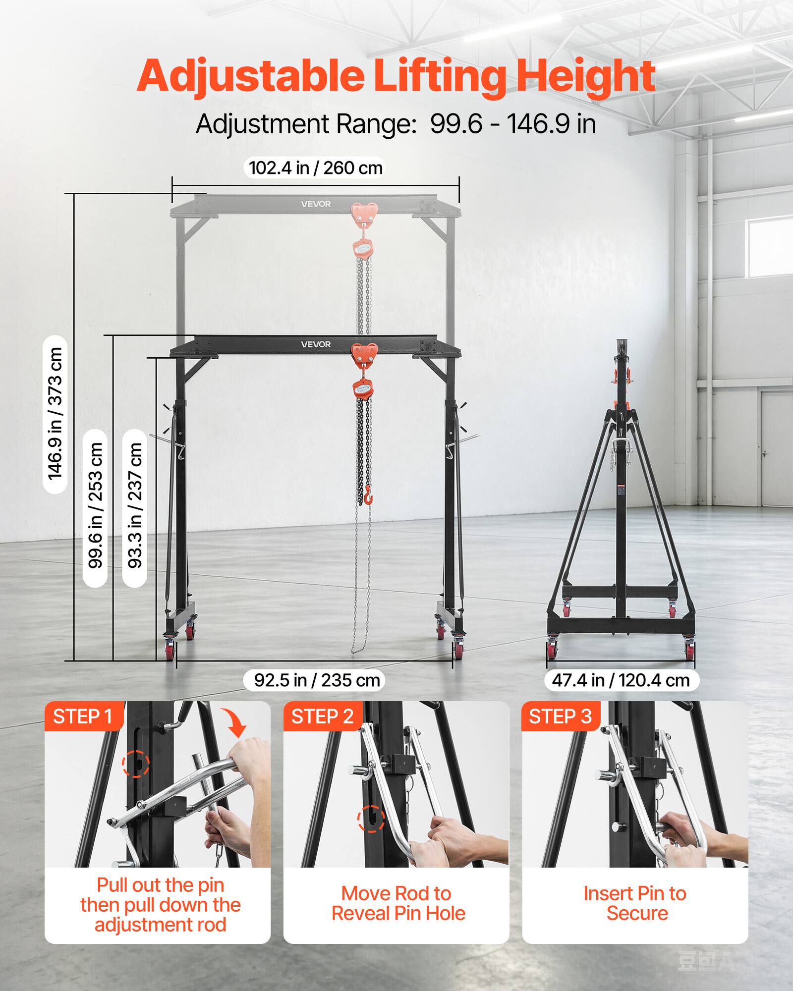 Adjustable Lifting Height  
Adjustment Range: 99.6 - 146.9 in  
102.4 in / 260 cm  

STEP 1  
Pull out the pin then pull down the adjustment rod  

STEP 2  
Move Rod to Reveal Pin Hole  

STEP 3  
Insert Pin to Secure