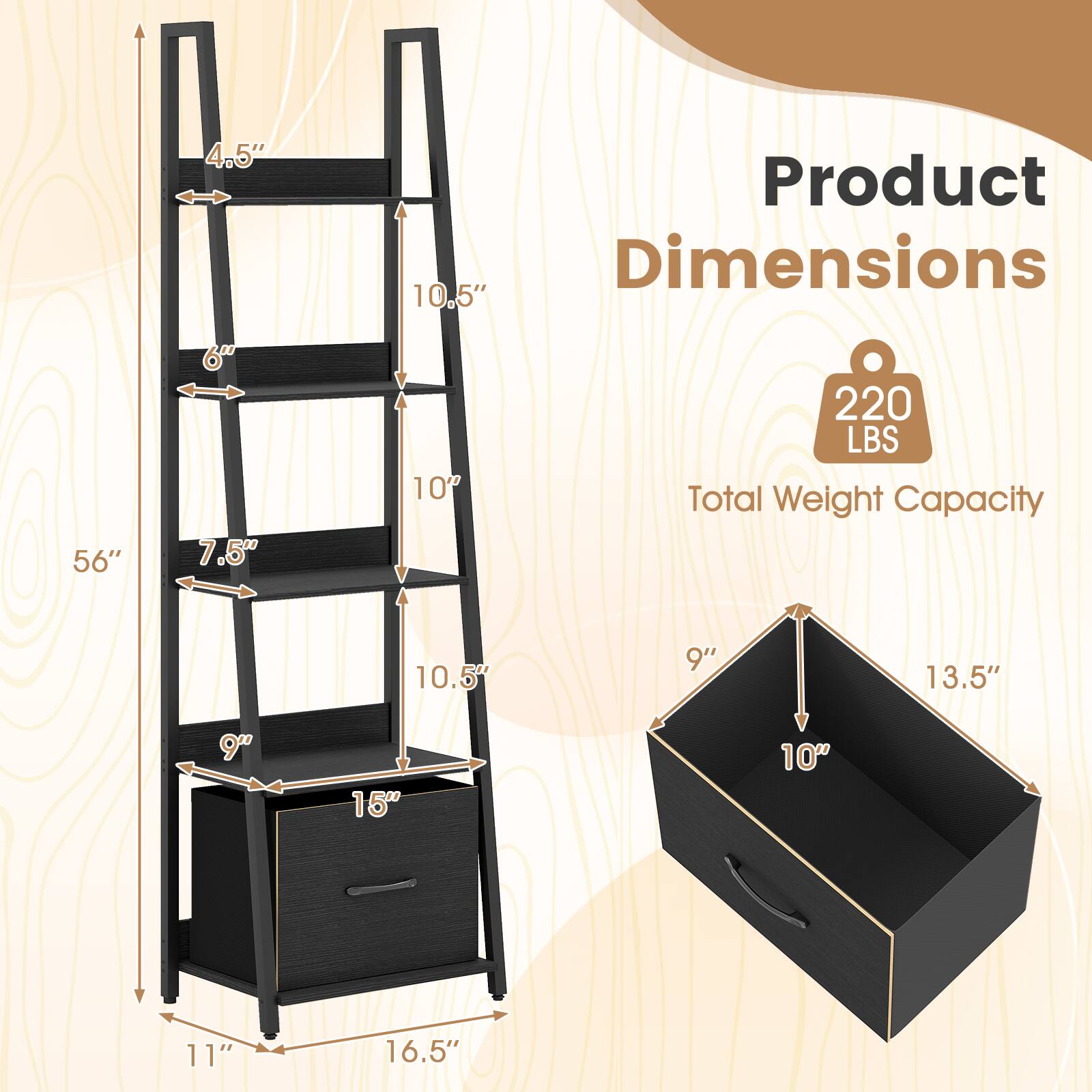 4.5"  
Product Dimensions  
10.5"  
56"  
6"  
7.5"  
10"  
10.5"  
9"  
13.5"  
9"  
15"  
10"  
11"  
16.5"  

220 LBS  
Total Weight Capacity